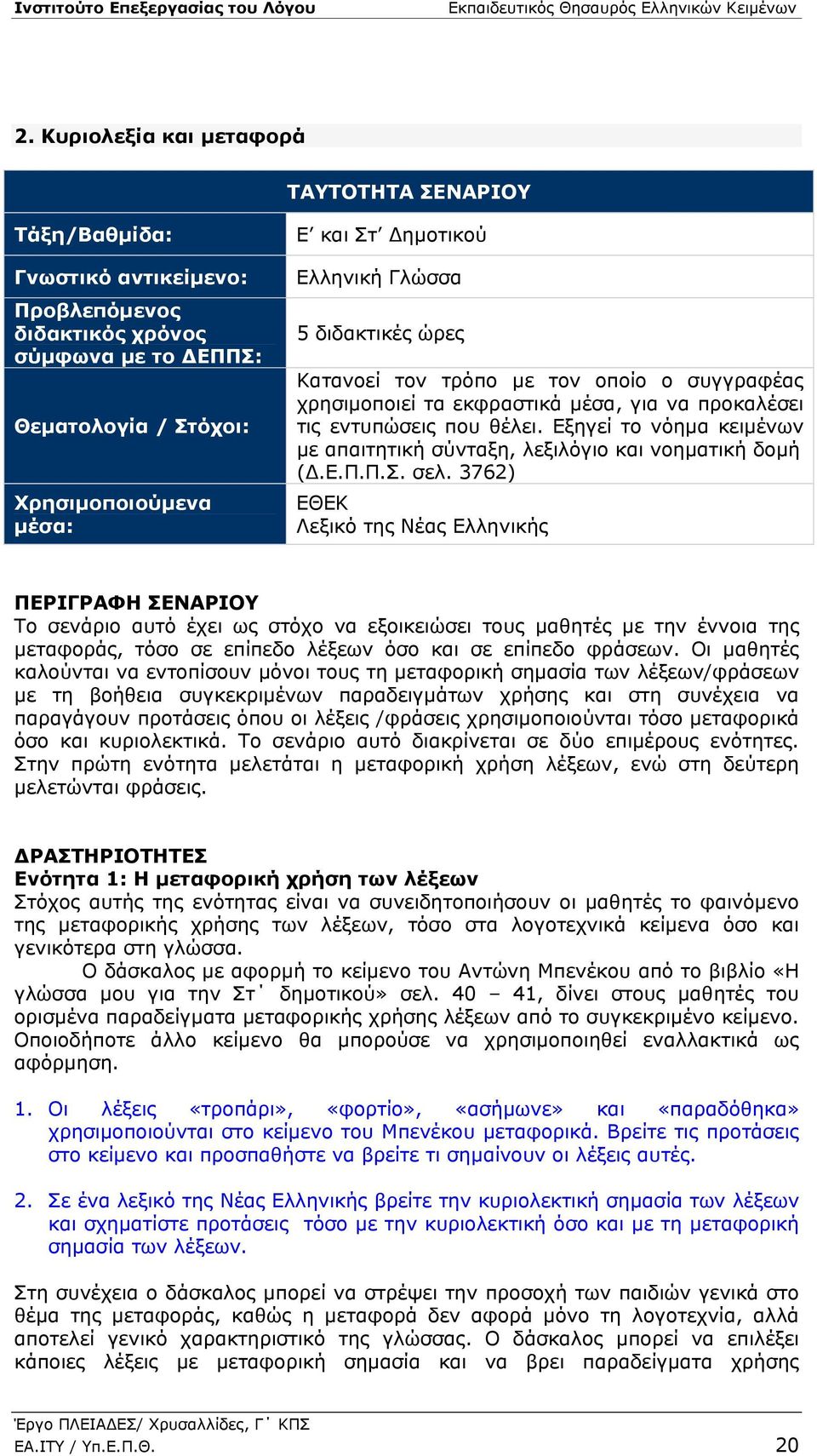 Ελληνική Γλώσσα 5 διδακτικές ώρες Κατανοεί τον τρόπο με τον οποίο ο συγγραφέας χρησιμοποιεί τα εκφραστικά μέσα, για να προκαλέσει τις εντυπώσεις που θέλει.