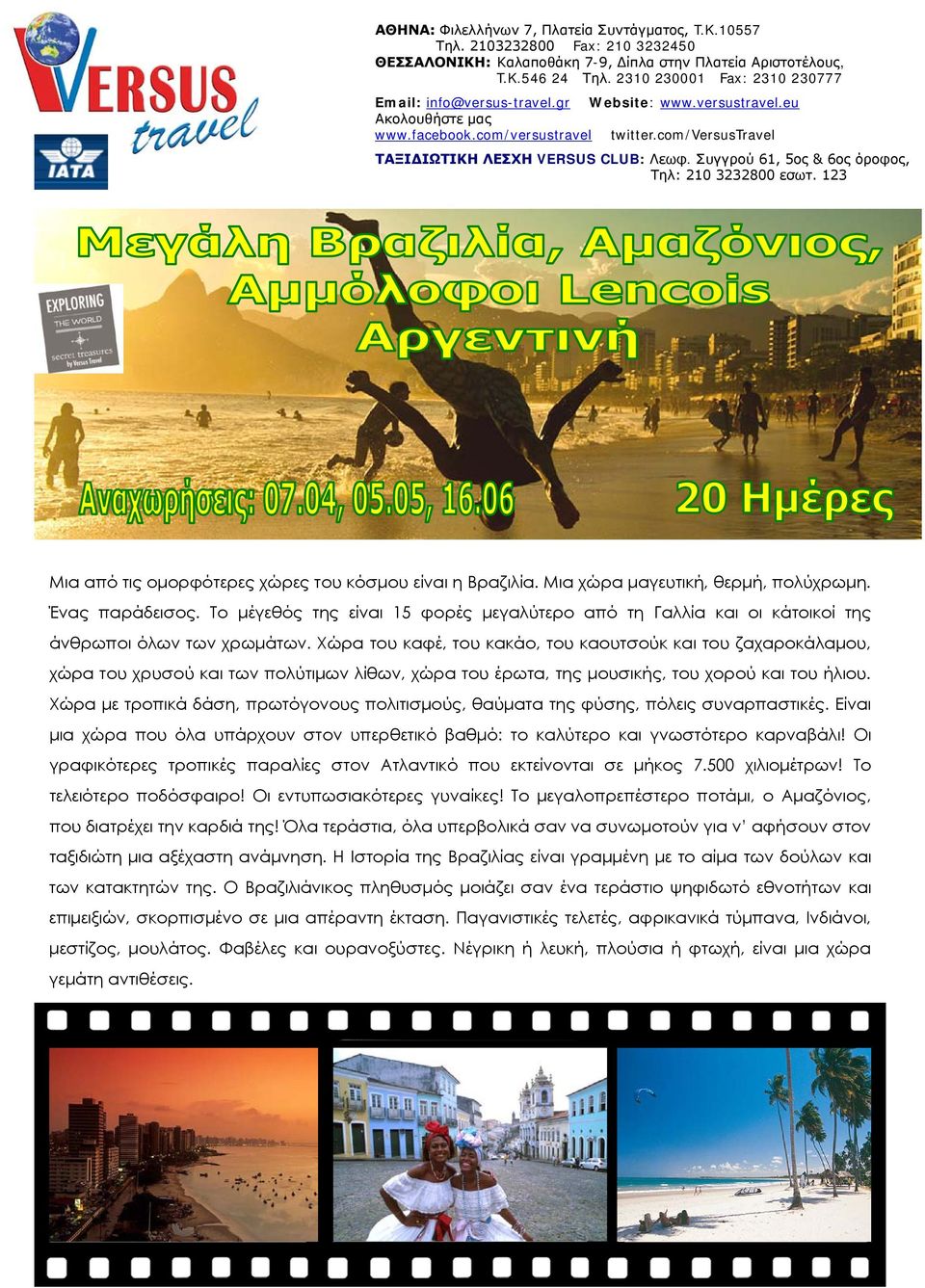 Συγγρού 61, 5ος & 6ος όροφος, Τηλ: 210 3232800 εσωτ. 123 Μια από τις ομορφότερες χώρες του κόσμου είναι η Βραζιλία. Μια χώρα μαγευτική, θερμή, πολύχρωμη. Ένας παράδεισος.