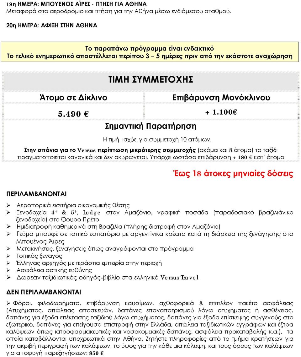 Μονόκλινου 5.490 + 1.100 Σημαντική Παρατήρηση Η τιμή ισχύει για συμμετοχή 10 ατόμων.