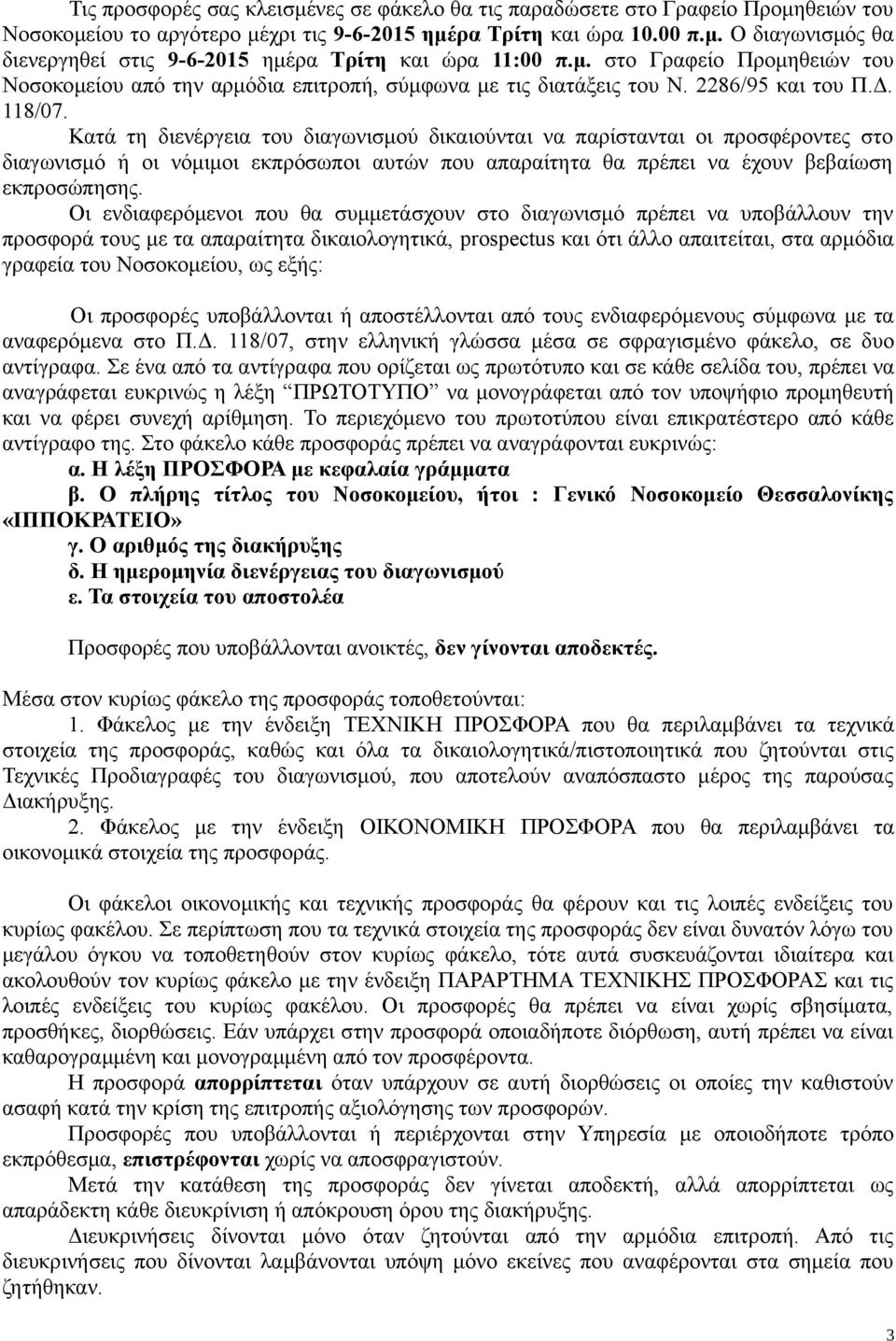 Κατά τη διενέργεια του διαγωνισμού δικαιούνται να παρίστανται οι προσφέροντες στο διαγωνισμό ή οι νόμιμοι εκπρόσωποι αυτών που απαραίτητα θα πρέπει να έχουν βεβαίωση εκπροσώπησης.