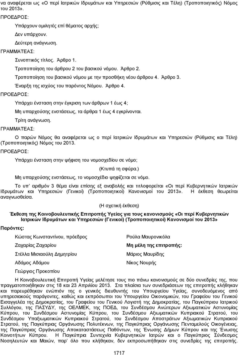 Υπάρχει ένσταση στην έγκριση των άρθρων 1 έως 4; Μη υπαρχούσης ενστάσεως, τα άρθρα 1 έως 4 εγκρίνονται. Τρίτη ανάγνωση.