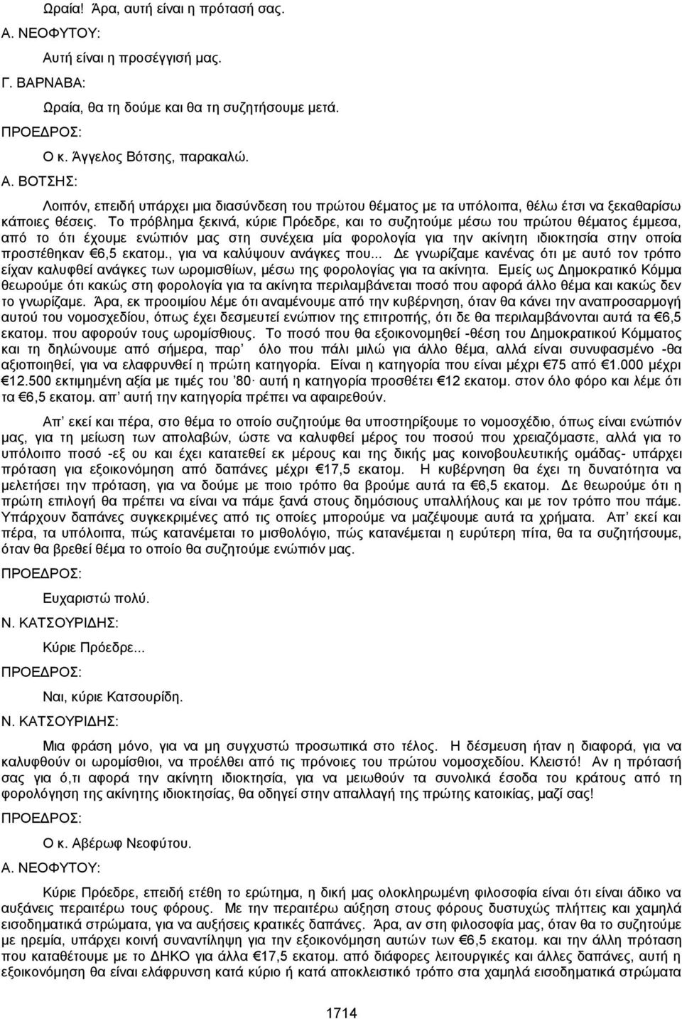 Το πρόβλημα ξεκινά, κύριε Πρόεδρε, και το συζητούμε μέσω του πρώτου θέματος έμμεσα, από το ότι έχουμε ενώπιόν μας στη συνέχεια μία φορολογία για την ακίνητη ιδιοκτησία στην οποία προστέθηκαν 6,5