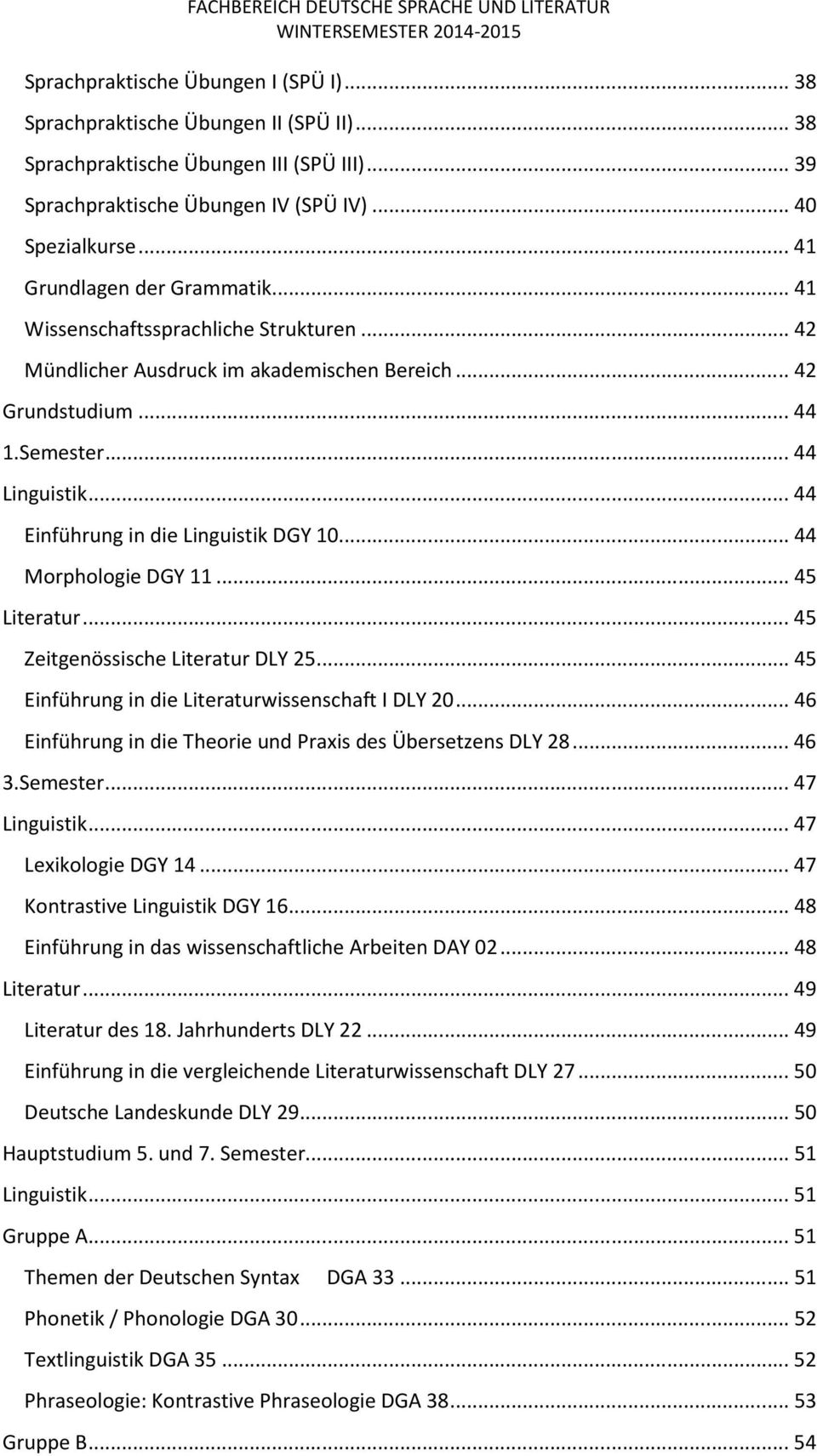 .. 42 Grundstudium... 44 1.Semester... 44 Linguistik... 44 Einführung in die Linguistik DGY 10... 44 Morphologie DGY 11... 45 Literatur... 45 Zeitgenössische Literatur DLY 25.