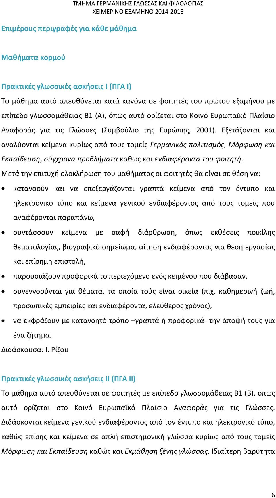 Εξετάζονται και αναλύονται κείμενα κυρίως από τους τομείς Γερμανικός πολιτισμός, Μόρφωση και Εκπαίδευση, σύγχρονα προβλήματα καθώς και ενδιαφέροντα του φοιτητή.