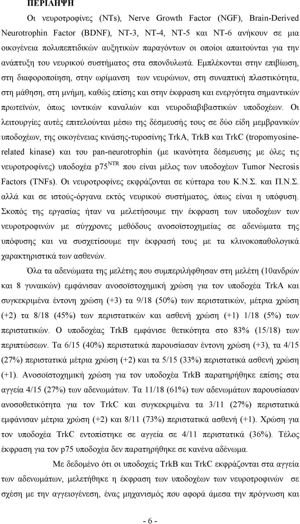 Εμπλέκονται στην επιβίωση, στη διαφοροποίηση, στην ωρίμανση των νευρώνων, στη συναπτική πλαστικότητα, στη μάθηση, στη μνήμη, καθώς επίσης και στην έκφραση και ενεργότητα σημαντικών πρωτεϊνών, όπως