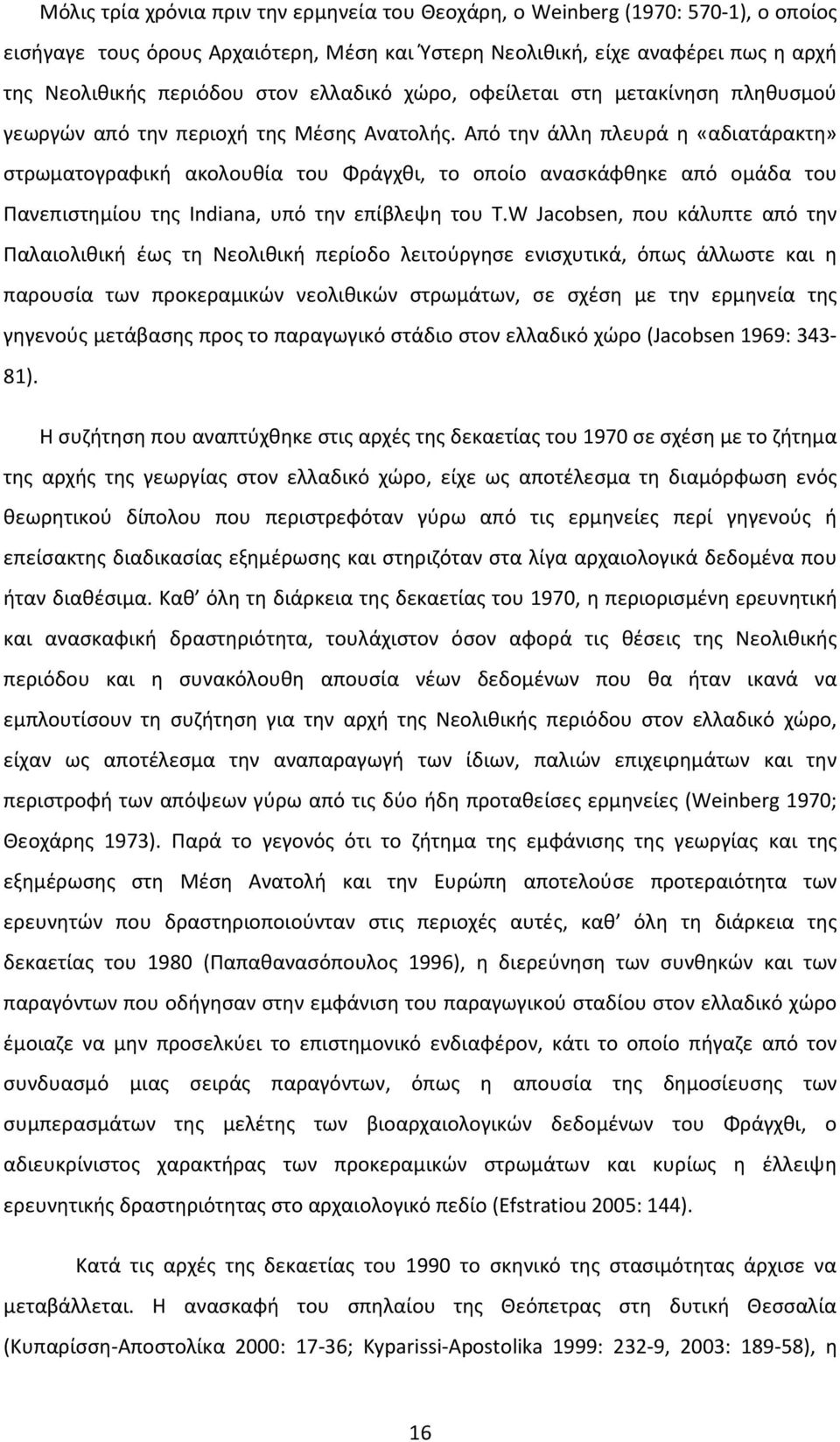 Από την άλλη πλευρά η «αδιατάρακτη» στρωματογραφική ακολουθία του Φράγχθι, το οποίο ανασκάφθηκε από ομάδα του Πανεπιστημίου της Indiana, υπό την επίβλεψη του T.