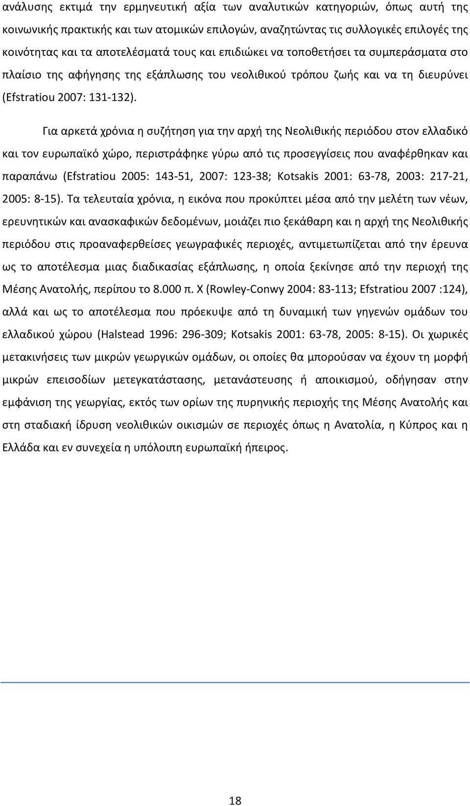 Για αρκετά χρόνια η συζήτηση για την αρχή της Νεολιθικής περιόδου στον ελλαδικό και τον ευρωπαϊκό χώρο, περιστράφηκε γύρω από τις προσεγγίσεις που αναφέρθηκαν και παραπάνω (Efstratiou 2005: 143-51,