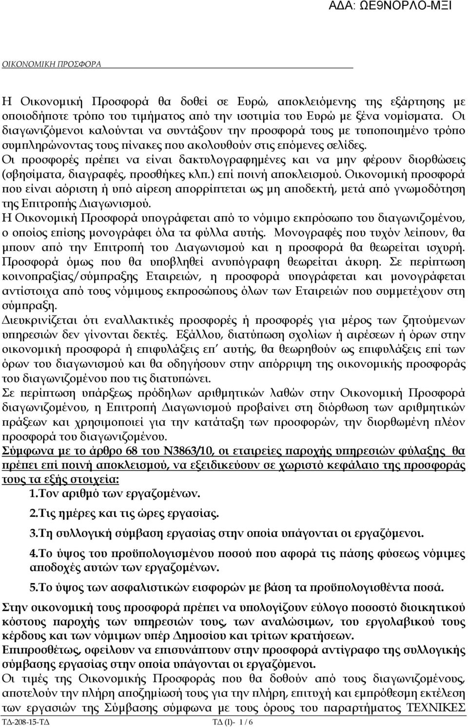 Οι ροσφορές ρέ ει να είναι δακτυλογραφηµένες και να µην φέρουν διορθώσεις (σβησίµατα, διαγραφές, ροσθήκες κλ.) ε ί οινή α οκλεισµού.