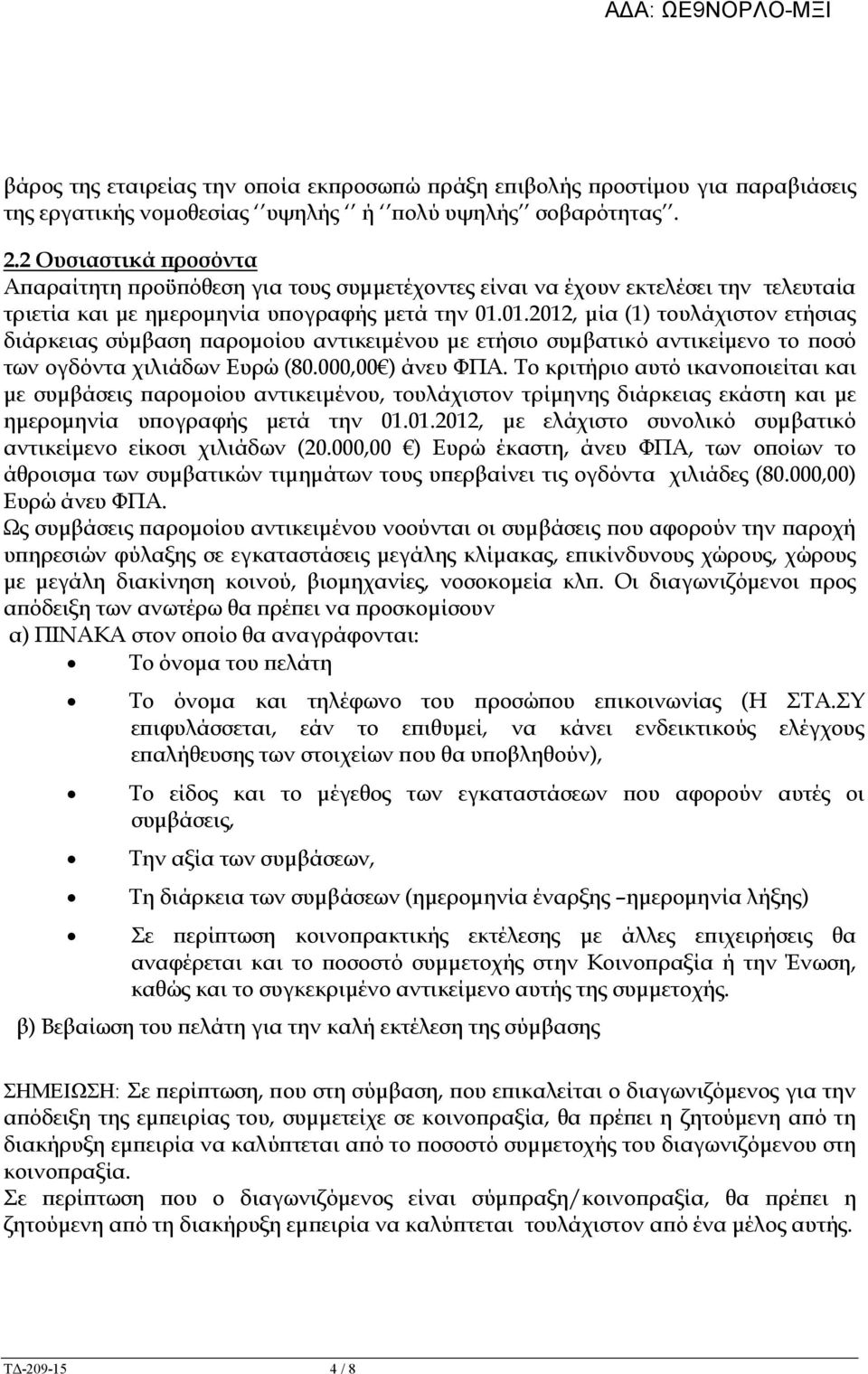 01.2012, µία (1) τουλάχιστον ετήσιας διάρκειας σύµβαση αροµοίου αντικειµένου µε ετήσιο συµβατικό αντικείµενο το οσό των ογδόντα χιλιάδων Ευρώ (80.000,00 ) άνευ ΦΠΑ.