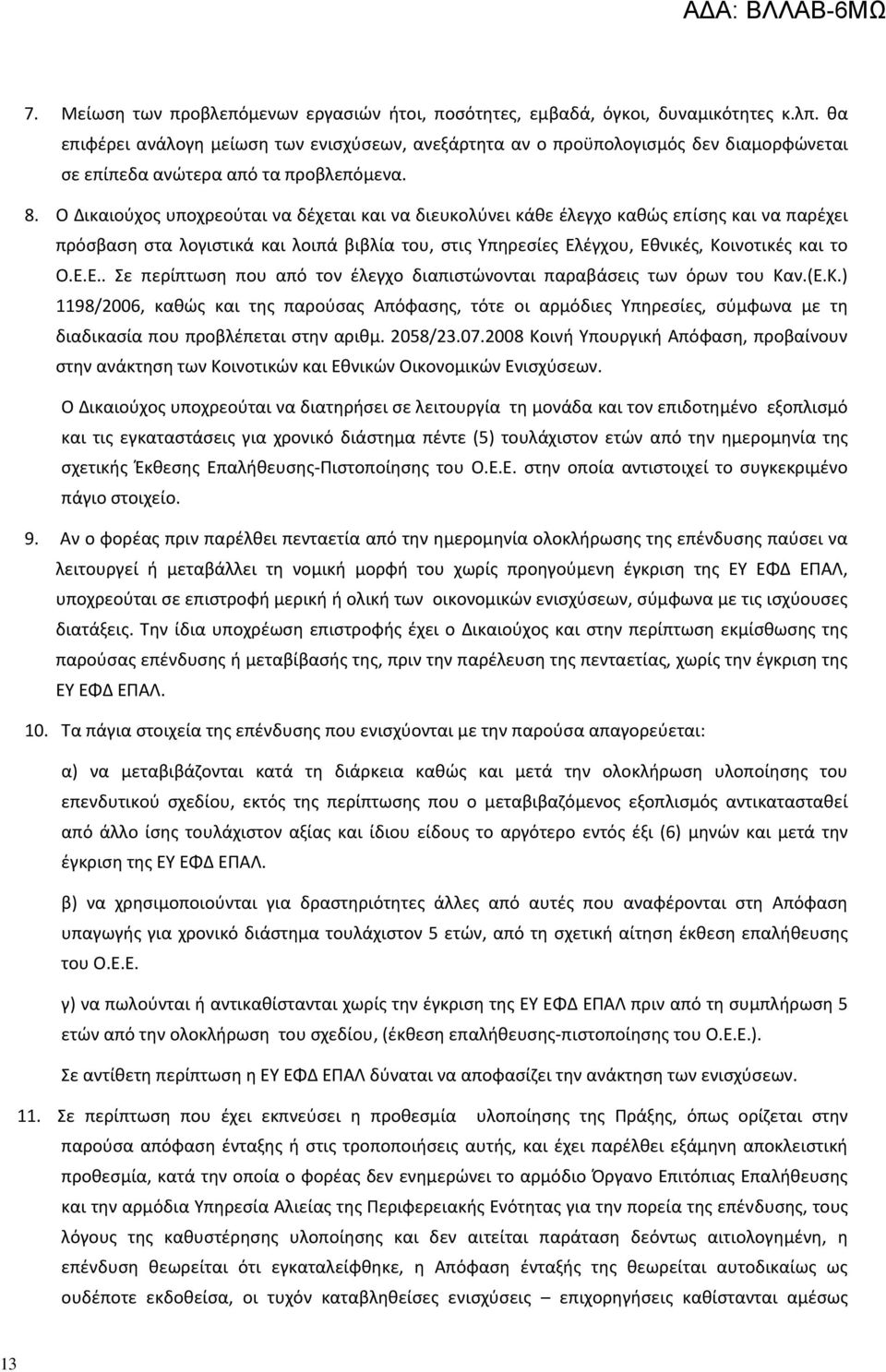 Ο Δικαιούχος υποχρεούται να δέχεται και να διευκολύνει κάθε έλεγχο καθώς επίσης και να παρέχει πρόσβαση στα λογιστικά και λοιπά βιβλία του, στις Υπηρεσίες Ελ