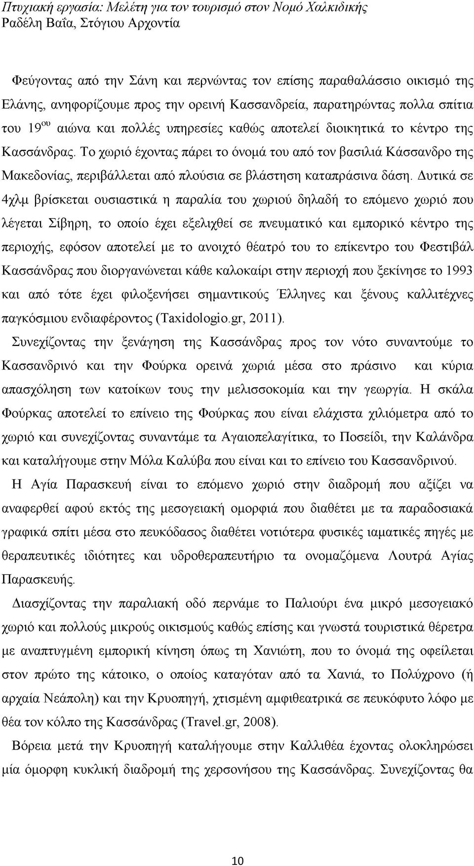 Δυτικά σε 4χλμ βρίσκεται ουσιαστικά η παραλία του χωριού δηλαδή το επόμενο χωριό που λέγεται Σίβηρη, το οποίο έχει εξελιχθεί σε πνευματικό και εμπορικό κέντρο της περιοχής, εφόσον αποτελεί με το