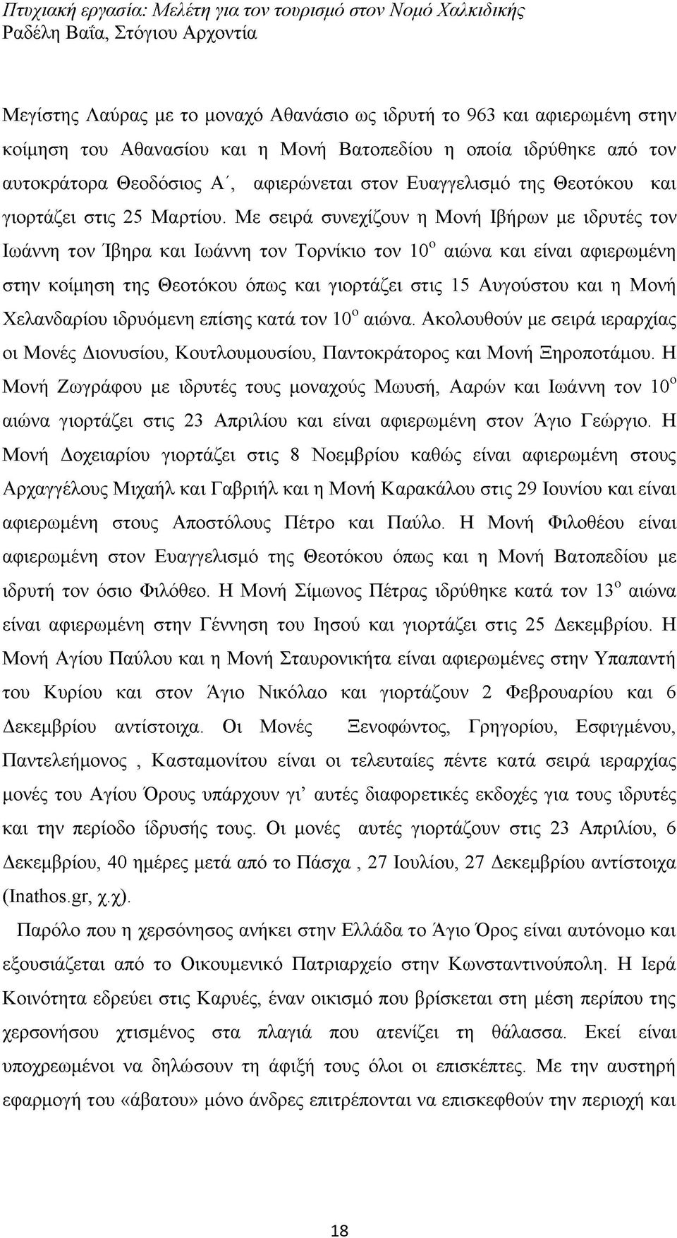 Με σειρά συνεχίζουν η Μονή Ιβήρων με ιδρυτές τον Ιωάννη τον Ίβηρα και Ιωάννη τον Τορνίκιο τον 10ο αιώνα και είναι αφιερωμένη στην κοίμηση της Θεοτόκου όπως και γιορτάζει στις 15 Αυγούστου και η Μονή