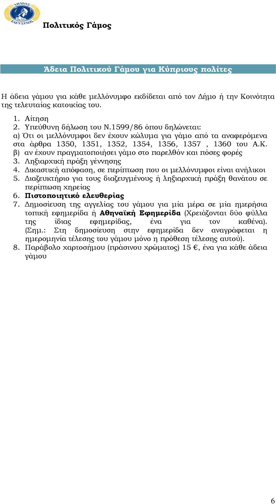 β) αν έχουν πραγματοποιήσει γάμο στο παρελθόν και πόσες φορές 3. Ληξιαρχική πράξη γέννησης 4. Δικαστική απόφαση, σε περίπτωση που οι μελλόνυμφοι είναι ανήλικοι 5.