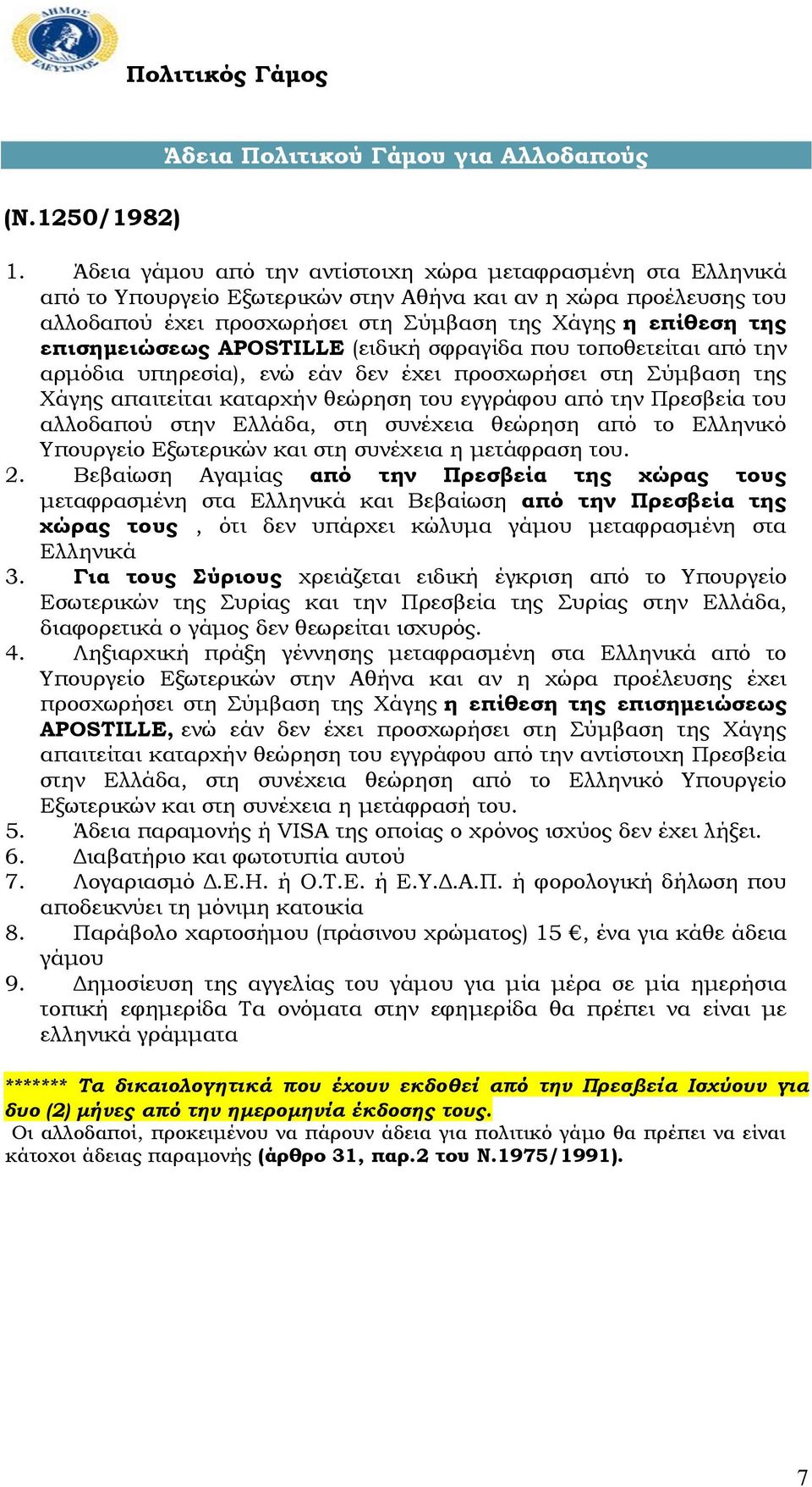 επισημειώσεως ΑPOSTILLE (ειδική σφραγίδα που τοποθετείται από την αρμόδια υπηρεσία), ενώ εάν δεν έχει προσχωρήσει στη Σύμβαση της Χάγης απαιτείται καταρχήν θεώρηση του εγγράφου από την Πρεσβεία του