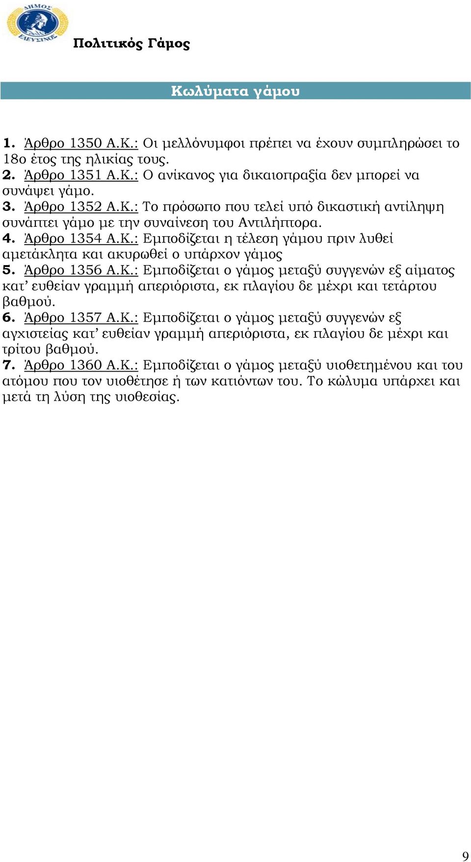 Άρθρο 1356 Α.Κ.: Εμποδίζεται ο γάμος μεταξύ συγγενών εξ αίματος κατ ευθείαν γραμμή απεριόριστα, εκ πλαγίου δε μέχρι και τετάρτου βαθμού. 6. Άρθρο 1357 Α.Κ.: Εμποδίζεται ο γάμος μεταξύ συγγενών εξ αγχιστείας κατ ευθείαν γραμμή απεριόριστα, εκ πλαγίου δε μέχρι και τρίτου βαθμού.