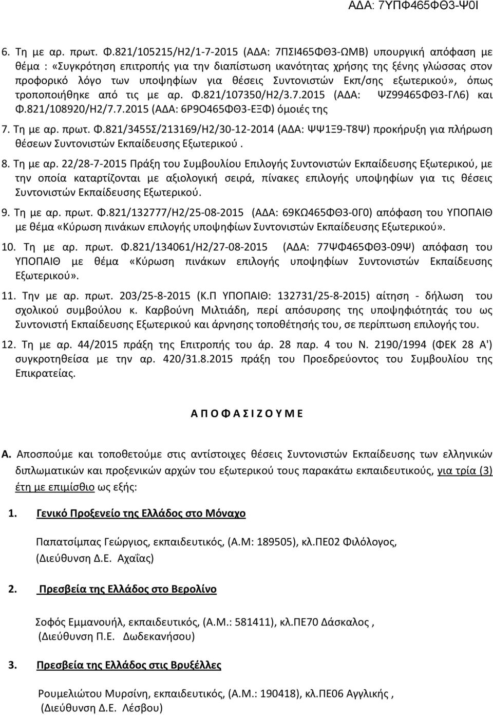 Συντονιστών Εκπ/σης εξωτερικού», όπως τροποποιήθηκε από τις με αρ. Φ.821/107350/H2/3.7.2015 (ΑΔΑ: ΨΖ99465ΦΘ3-ΓΛ6) και Φ.821/108920/H2/7.7.2015 (ΑΔΑ: 6Ρ9Ο465ΦΘ3-ΕΞΦ) όμοιές της 7. Τη με αρ. πρωτ. Φ.821/3455Σ/213169/Η2/30-12-2014 (ΑΔΑ: ΨΨ1Ξ9-Τ8Ψ) προκήρυξη για πλήρωση θέσεων Συντονιστών Εκπαίδευσης Εξωτερικού.