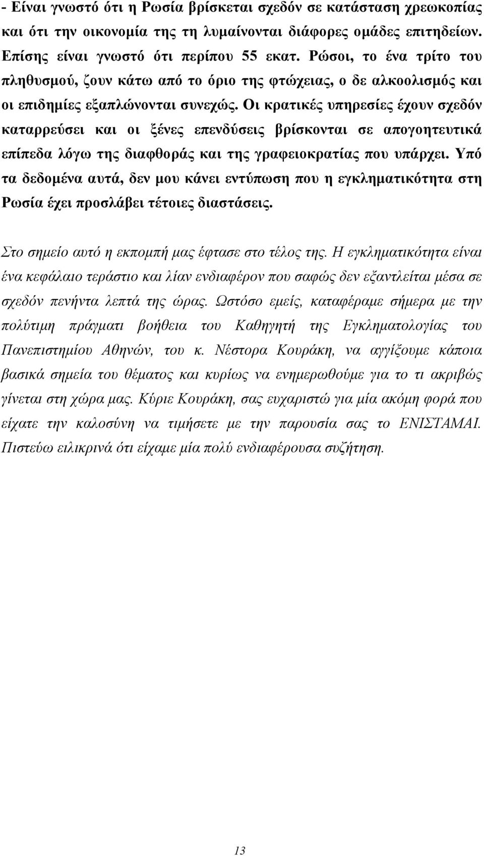 Οι κρατικές υπηρεσίες έχουν σχεδόν καταρρεύσει και οι ξένες επενδύσεις βρίσκονται σε απογοητευτικά επίπεδα λόγω της διαφθοράς και της γραφειοκρατίας που υπάρχει.