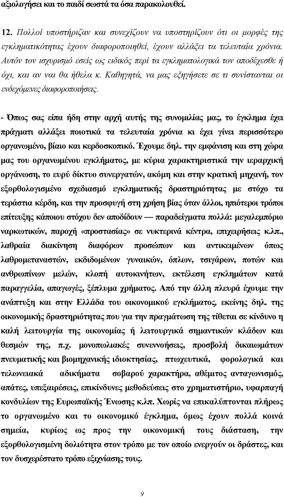 - Όπως σας είπα ήδη στην αρχή αυτής της συνομιλίας μας, το έγκλημα έχει πράγματι αλλάξει ποιοτικά τα τελευταία χρόνια κι έχει γίνει περισσότερο οργανωμένο, βίαιο και κερδοσκοπικό. Έχουμε δηλ.