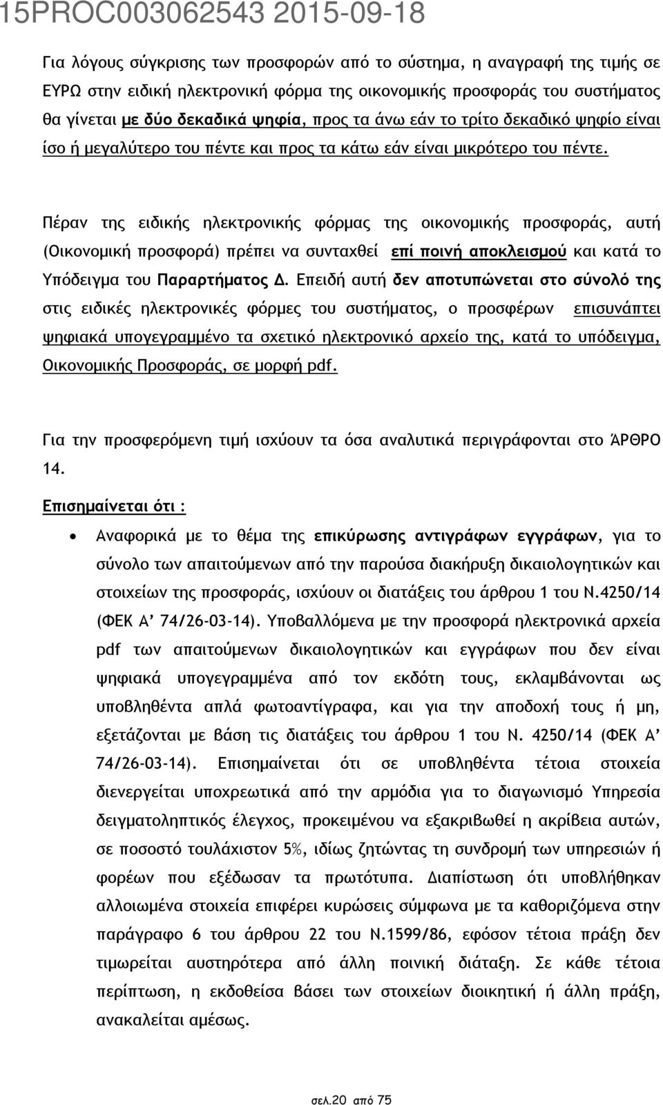 Πέραν της ειδικής ηλεκτρονικής φόρμας της οικονομικής προσφοράς, αυτή (Οικονομική προσφορά) πρέπει να συνταχθεί επί ποινή αποκλεισμού και κατά το Υπόδειγμα του Παραρτήματος Δ.