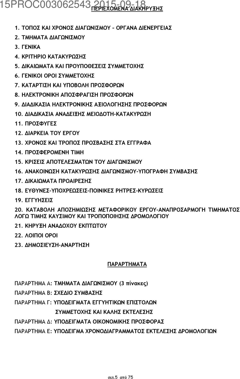 ΠΡΟΣΦΥΓΕΣ 12. ΔΙΑΡΚΕΙΑ ΤΟΥ ΕΡΓΟΥ 13. ΧΡΟΝΟΣ ΚΑΙ ΤΡΟΠΟΣ ΠΡΟΣΒΑΣΗΣ ΣΤΑ ΕΓΓΡΑΦΑ 14. ΠΡΟΣΦΕΡΟΜΕΝΗ ΤΙΜΗ 15. ΚΡΙΣΕΙΣ ΑΠΟΤΕΛΕΣΜΑΤΩΝ ΤΟΥ ΔΙΑΓΩΝΙΣΜΟΥ 16.