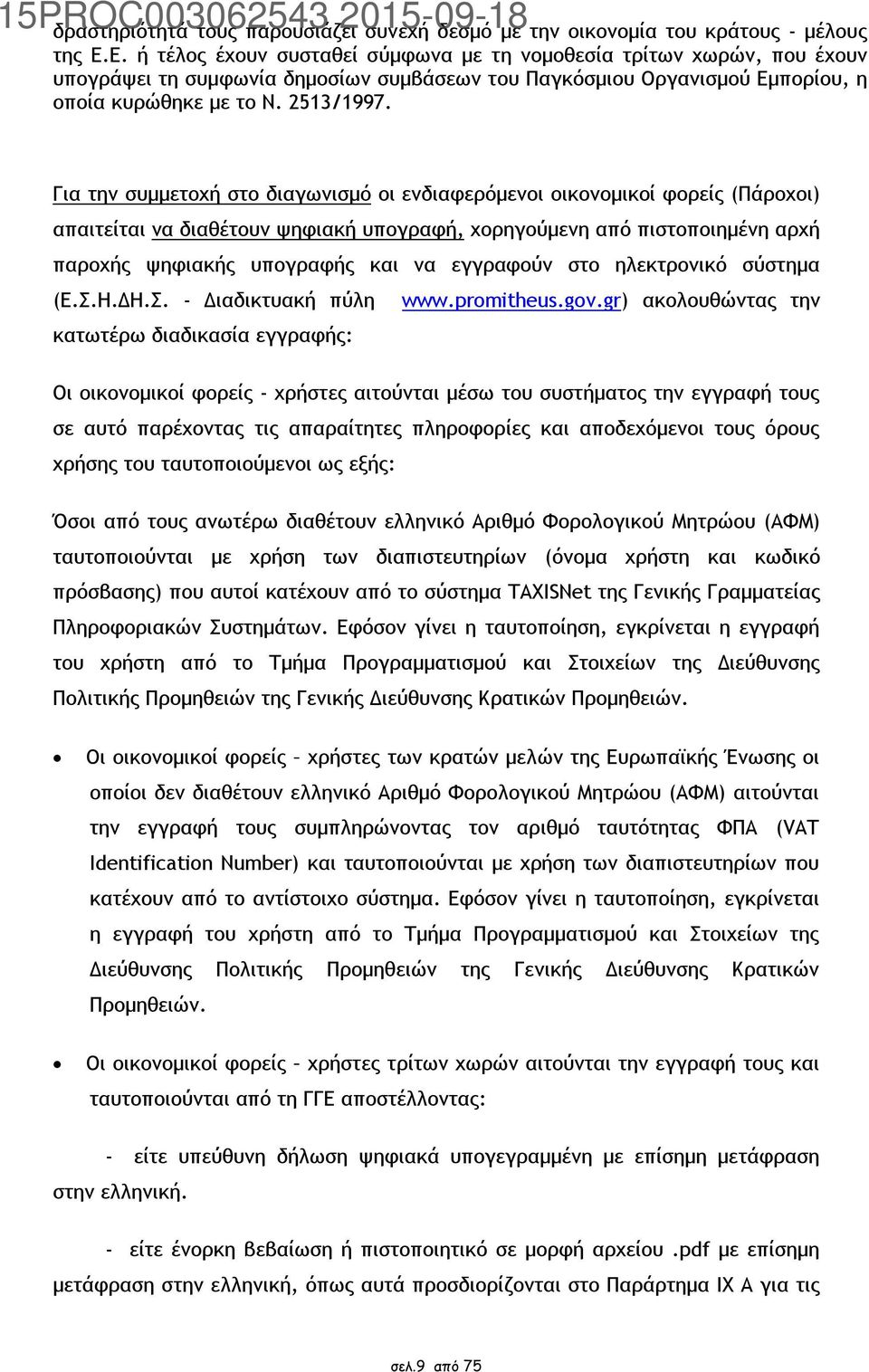 Για την συμμετοχή στο διαγωνισμό οι ενδιαφερόμενοι οικονομικοί φορείς (Πάροχοι) απαιτείται να διαθέτουν ψηφιακή υπογραφή, χορηγούμενη από πιστοποιημένη αρχή παροχής ψηφιακής υπογραφής και να