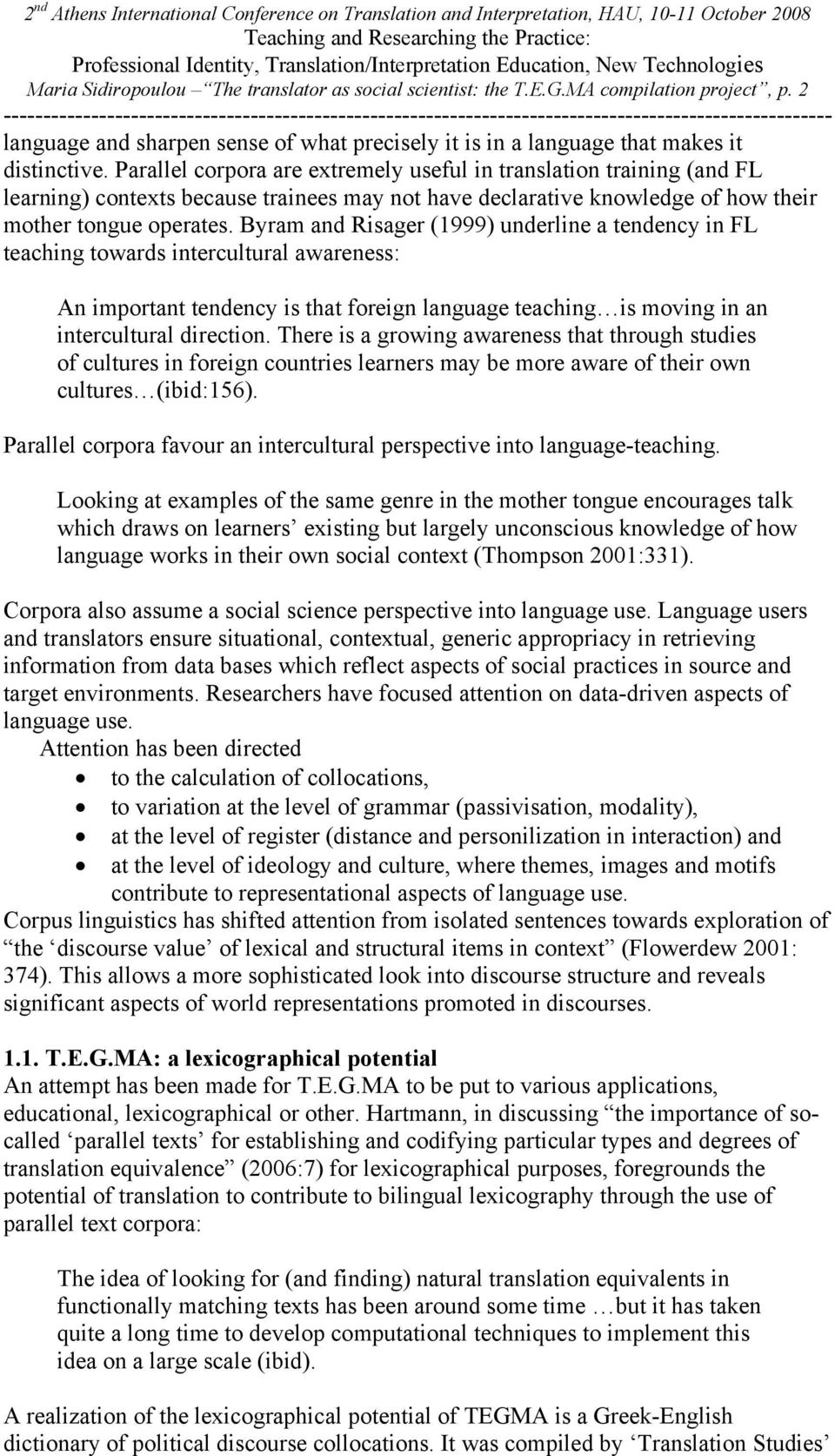 Byram and Risager (1999) underline a tendency in FL teaching towards intercultural awareness: An important tendency is that foreign language teaching is moving in an intercultural direction.