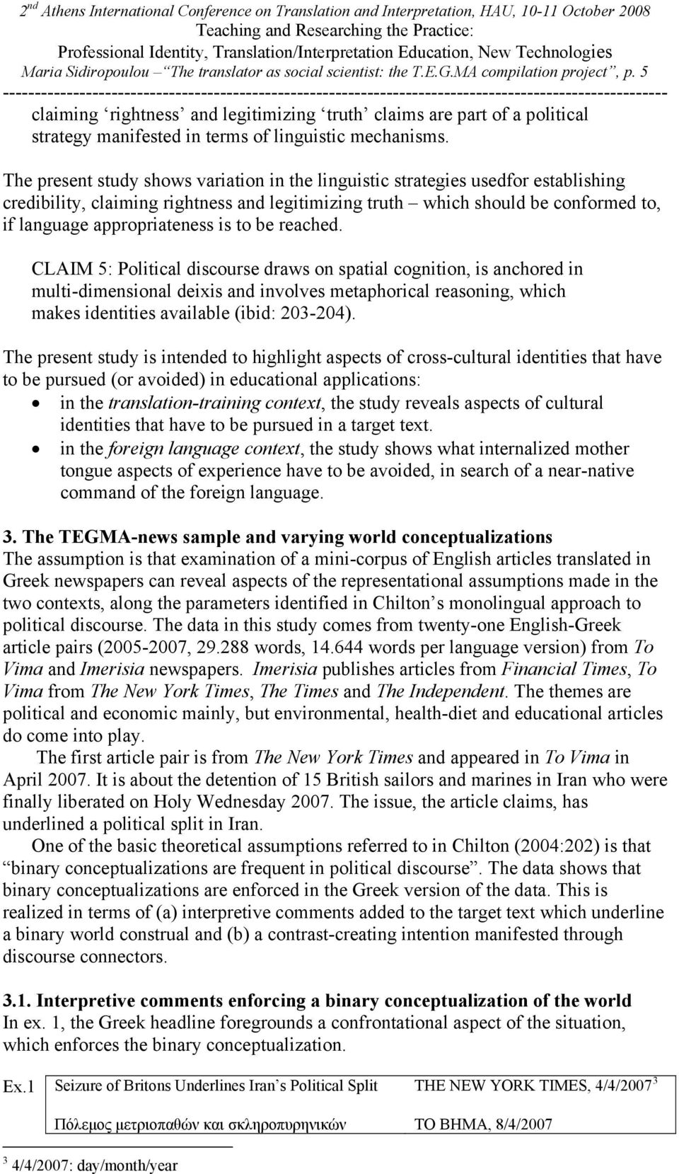 The present study shows variation in the linguistic strategies usedfor establishing credibility, claiming rightness and legitimizing truth which should be conformed to, if language appropriateness is