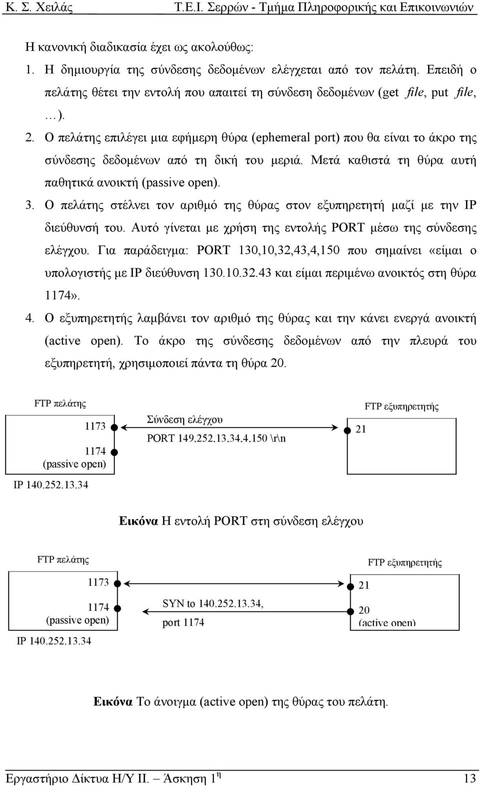 Ο πελάτης στέλνει τον αριθµό της θύρας στον εξυπηρετητή µαζί µε την IP διεύθυνσή του. Αυτό γίνεται µε χρήση της εντολής PORT µέσω της σύνδεσης ελέγχου.