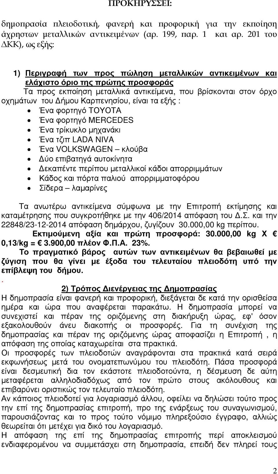 Καρπενησίου, είναι τα εξής : Ένα φορτηγό ΤΟΥΟΤΑ Ένα φορτηγό ΜΕRCEDES Ένα τρίκυκλο µηχανάκι Ένα τζιπ LADA NIVA Ένα VOLKSWAGEN κλούβα ύο επιβατηγά αυτοκίνητα εκαπέντε περίπου µεταλλικοί κάδοι