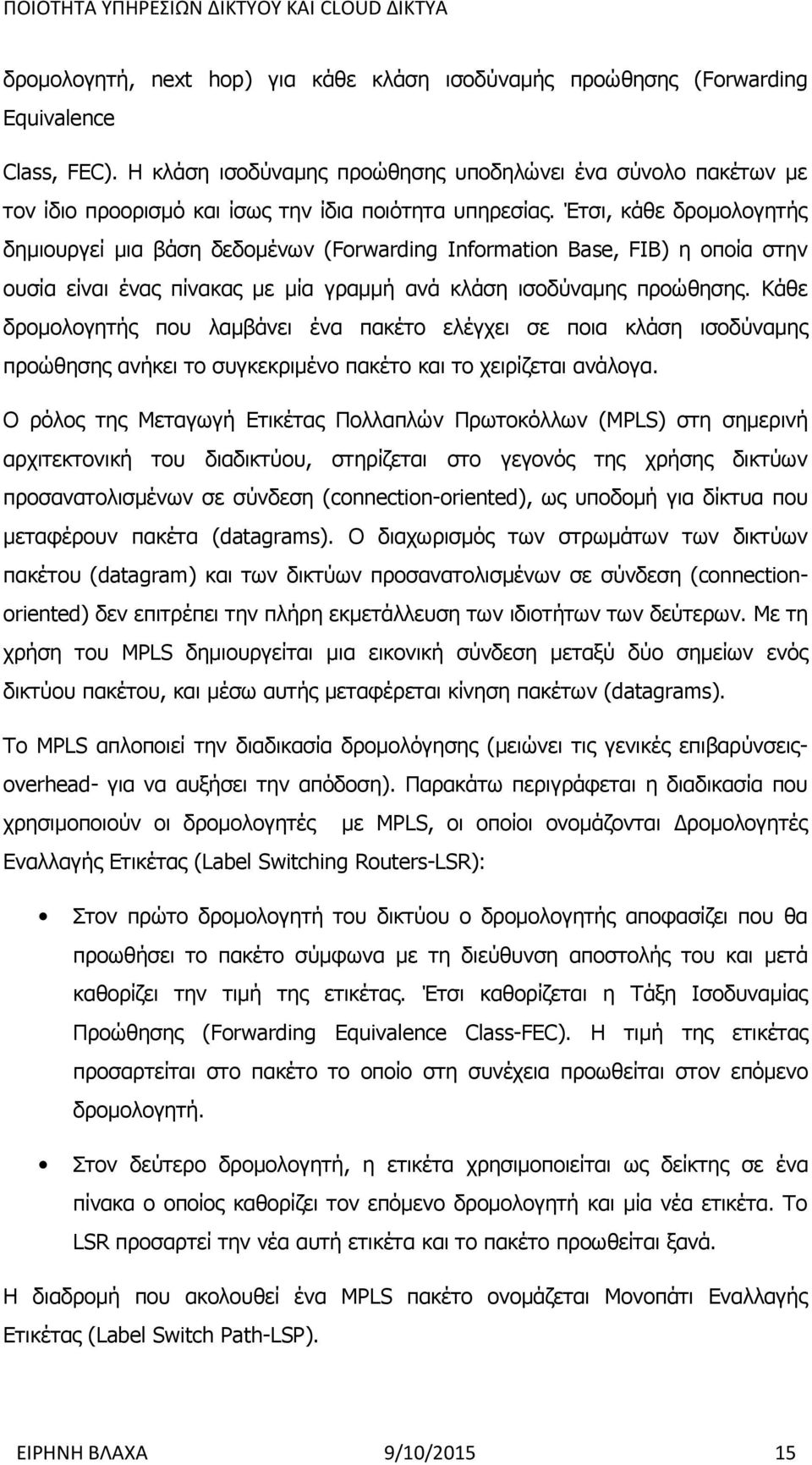 Έτσι, κάθε δρομολογητής δημιουργεί μια βάση δεδομένων (Forwarding Information Base, FIB) η οποία στην ουσία είναι ένας πίνακας µε µία γραµµή ανά κλάση ισοδύναμης προώθησης.