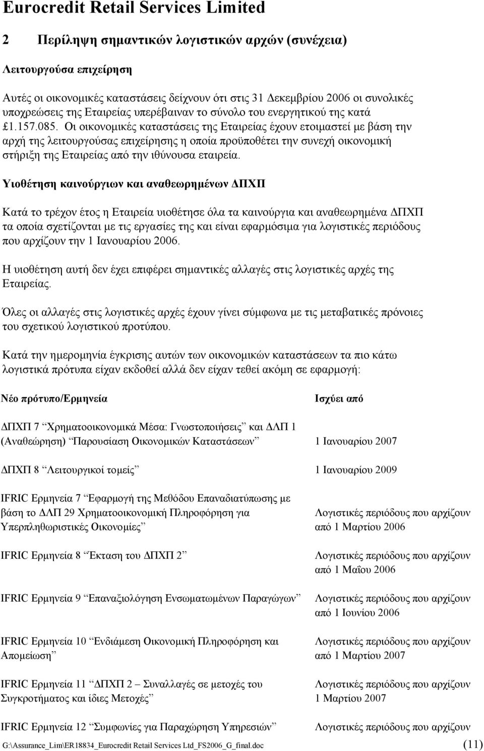 Οι οικονοµικές καταστάσεις της Εταιρείας έχουν ετοιµαστεί µε βάση την αρχή της λειτουργούσας επιχείρησης η οποία προϋποθέτει την συνεχή οικονοµική στήριξη της Εταιρείας από την ιθύνουσα εταιρεία.