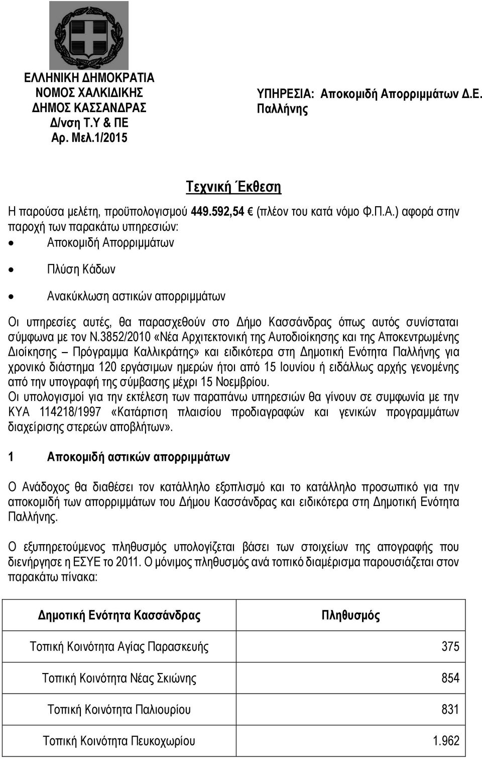 ) αφορά στην παροχή των παρακάτω υπηρεσιών: Αποκομιδή Απορριμμάτων Πλύση Κάδων Ανακύκλωση αστικών απορριμμάτων Οι υπηρεσίες αυτές, θα παρασχεθούν στο Δήμο Κασσάνδρας όπως αυτός συνίσταται σύμφωνα με