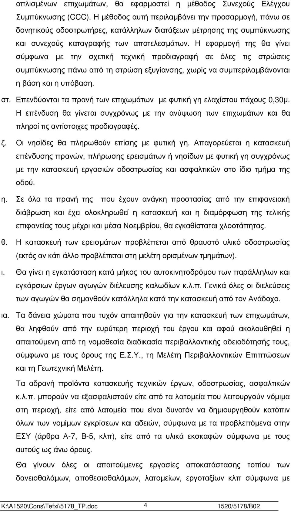 Η εφαρµογή της θα γίνει σύµφωνα µε την σχετική τεχνική προδιαγραφή σε όλες τις στρώσεις συµπύκνωσης πάνω από τη στρώση εξυγίανσης, χωρίς να συµπεριλαµβάνονται η βάση και η υπόβαση. στ. Επενδύονται τα πρανή των επιχωµάτων µε φυτική γη ελαχίστου πάχους 0,30µ.