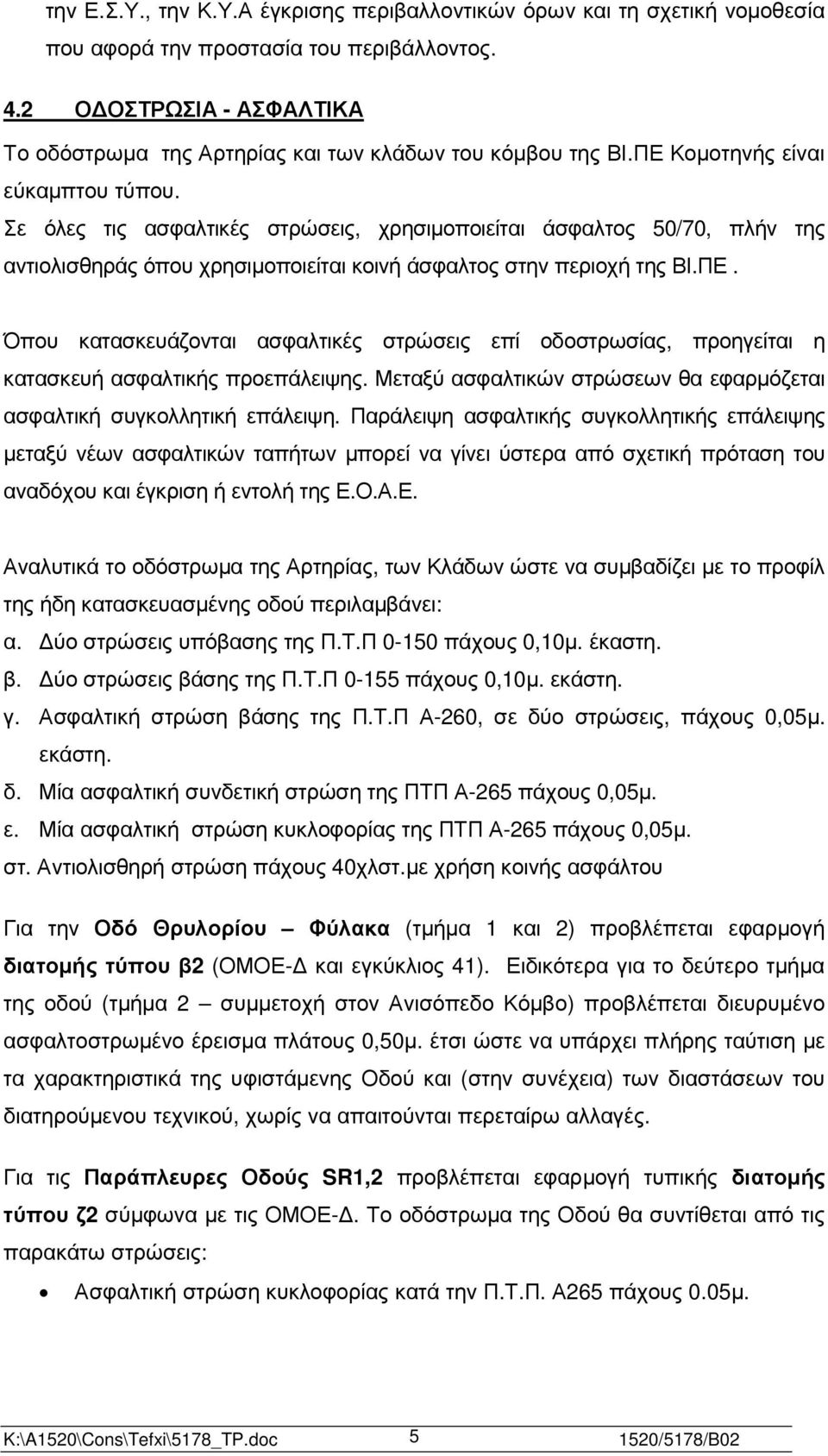 Σε όλες τις ασφαλτικές στρώσεις, χρησιµοποιείται άσφαλτος 50/70, πλήν της αντιολισθηράς όπου χρησιµοποιείται κοινή άσφαλτος στην περιοχή της ΒΙ.ΠΕ.