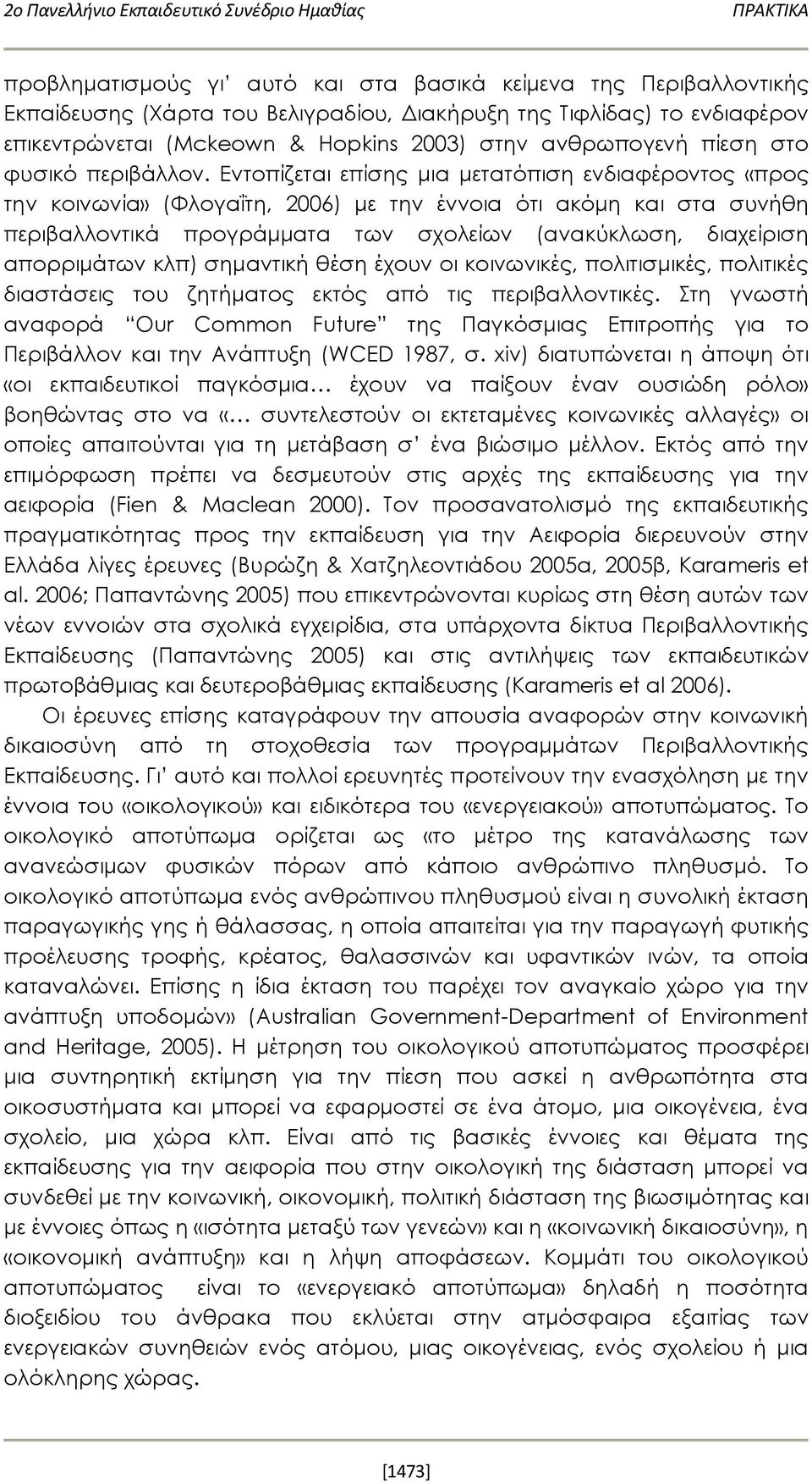 Εντοπίζεται επίσης μια μετατόπιση ενδιαφέροντος «προς την κοινωνία» (Φλογαΐτη, 2006) με την έννοια ότι ακόμη και στα συνήθη περιβαλλοντικά προγράμματα των σχολείων (ανακύκλωση, διαχείριση απορριμάτων