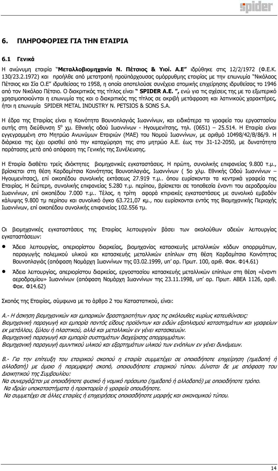 Ε ιδρυθείσας το 1958, η οποία αποτελούσε συνέχεια ατοµικής επιχείρησης ιδρυθείσας το 1946 από τον Νικόλαο Πέτσιο. Ο διακριτικός της τίτλος είναι SPIDER Α.Ε., ενώ για τις σχέσεις της µε το εξωτερικό χρησιµοποιούνται η επωνυµία της και ο διακριτικός της τίτλος σε ακριβή µετάφραση και λατινικούς χαρακτήρες, ήτοι η επωνυµία SPIDER METAL INDUSTRY N.