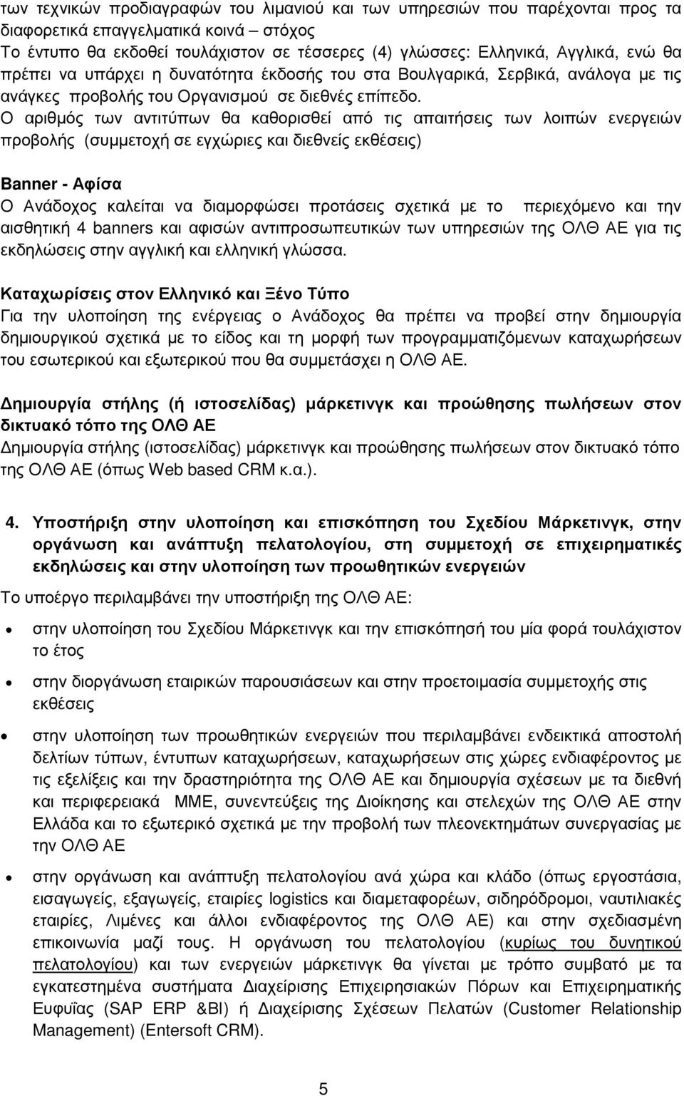 Ο αριθµός των αντιτύπων θα καθορισθεί από τις απαιτήσεις των λοιπών ενεργειών προβολής (συµµετοχή σε εγχώριες και διεθνείς εκθέσεις) Banner - Αφίσα Ο Ανάδοχος καλείται να διαµορφώσει προτάσεις