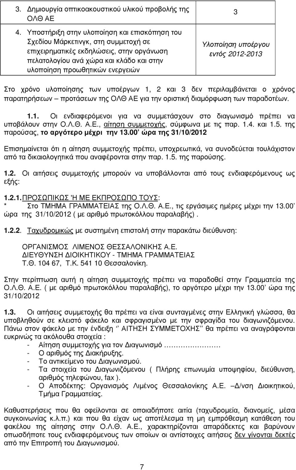 Υλοποίηση υποέργου εντός 2012-2013 Στο χρόνο υλοποίησης των υποέργων 1, 2 και 3 δεν περιλαµβάνεται ο χρόνος παρατηρήσεων προτάσεων της ΟΛΘ ΑΕ για την οριστική διαµόρφωση των παραδοτέων. 1.1. Οι ενδιαφερόµενοι για να συµµετάσχουν στο διαγωνισµό πρέπει να υποβάλουν στην Ο.