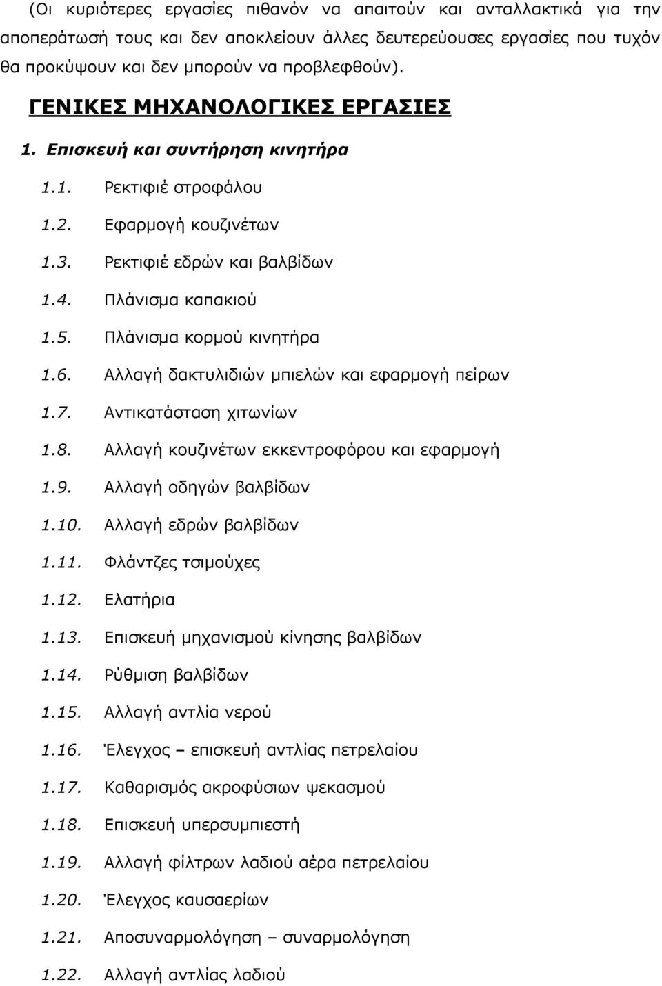 Πλάνισμα κορμού κινητήρα 1.6. Αλλαγή δακτυλιδιών μπιελών και εφαρμογή πείρων 1.7. Αντικατάσταση χιτωνίων 1.8. Αλλαγή κουζινέτων εκκεντροφόρου και εφαρμογή 1.9. Αλλαγή οδηγών βαλβίδων 1.10.