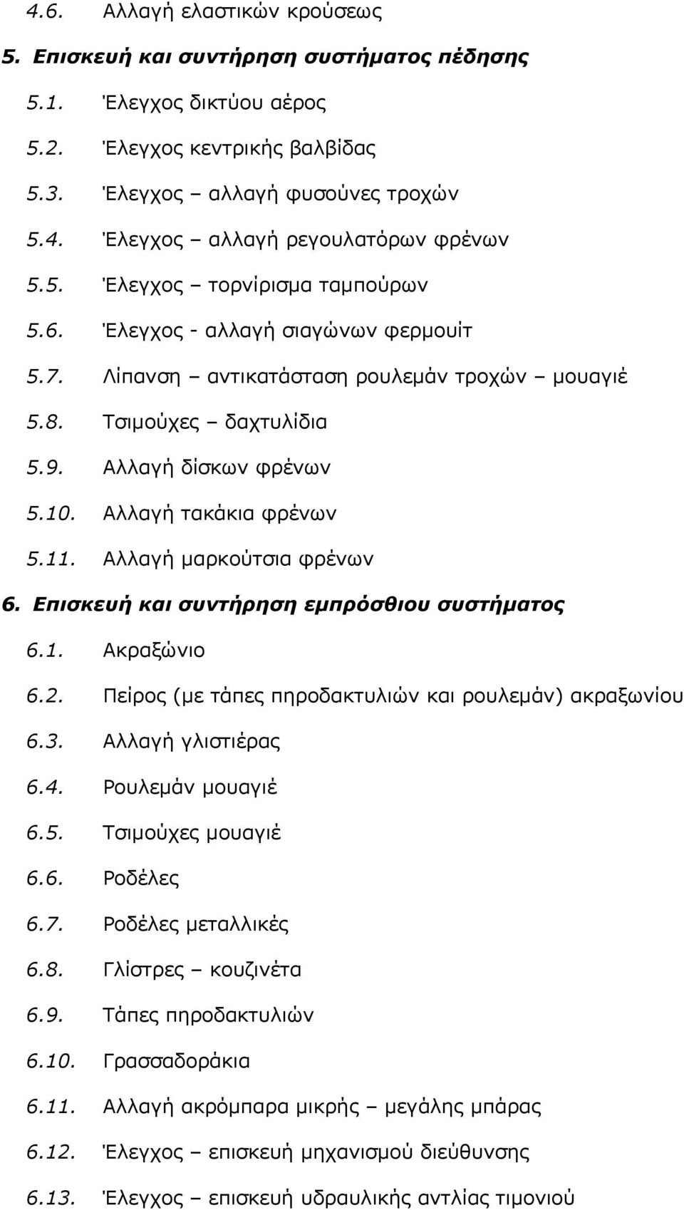 Αλλαγή τακάκια φρένων 5.11. Αλλαγή μαρκούτσια φρένων 6. Επισκευή και συντήρηση εμπρόσθιου συστήματος 6.1. Ακραξώνιο 6.2. Πείρος (με τάπες πηροδακτυλιών και ρουλεμάν) ακραξωνίου 6.3.