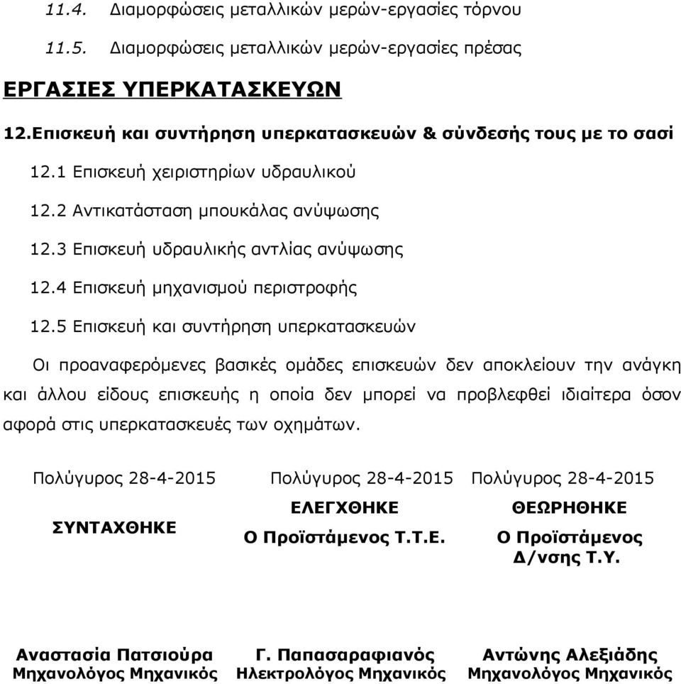 5 Επισκευή και συντήρηση υπερκατασκευών Οι προαναφερόμενες βασικές ομάδες επισκευών δεν αποκλείουν την ανάγκη και άλλου είδους επισκευής η οποία δεν μπορεί να προβλεφθεί ιδιαίτερα όσον αφορά στις