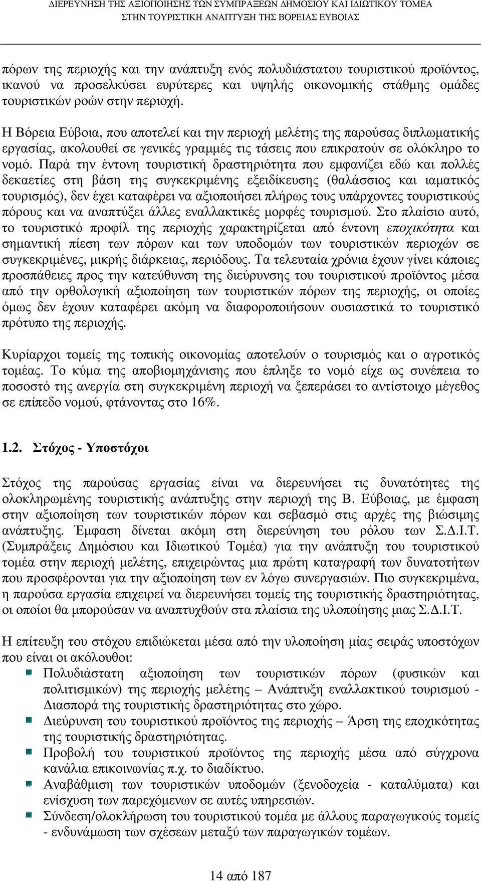 Παρά την έντονη τουριστική δραστηριότητα που εµφανίζει εδώ και πολλές δεκαετίες στη βάση της συγκεκριµένης εξειδίκευσης (θαλάσσιος και ιαµατικός τουρισµός), δεν έχει καταφέρει να αξιοποιήσει πλήρως