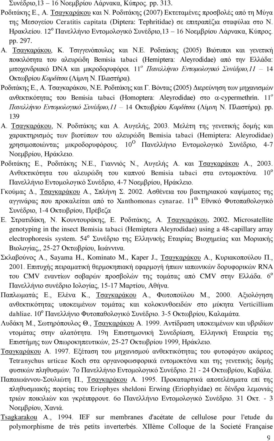 12 ν Παλειιήλην Δληνκνινγηθό πλέδξην,13 16 Ννεκβξίνπ Λάξλαθα, Κύπξνο. pp. 297. Α. Σζαγθαξάθνπ, K. Σζηγγελόπνπινο θαη Ν.Δ. Ρνδηηάθεο (2005) Βηόηππνη θαη γελεηηθή πνηθηιόηεηα ηνπ αιεπξώδε Bemisia tabaci (Hemiptera: Aleyrodidae) από ηελ Διιάδα: κηηνρνλδξηαθό DNA θαη κηθξνδνξπθόξνη.