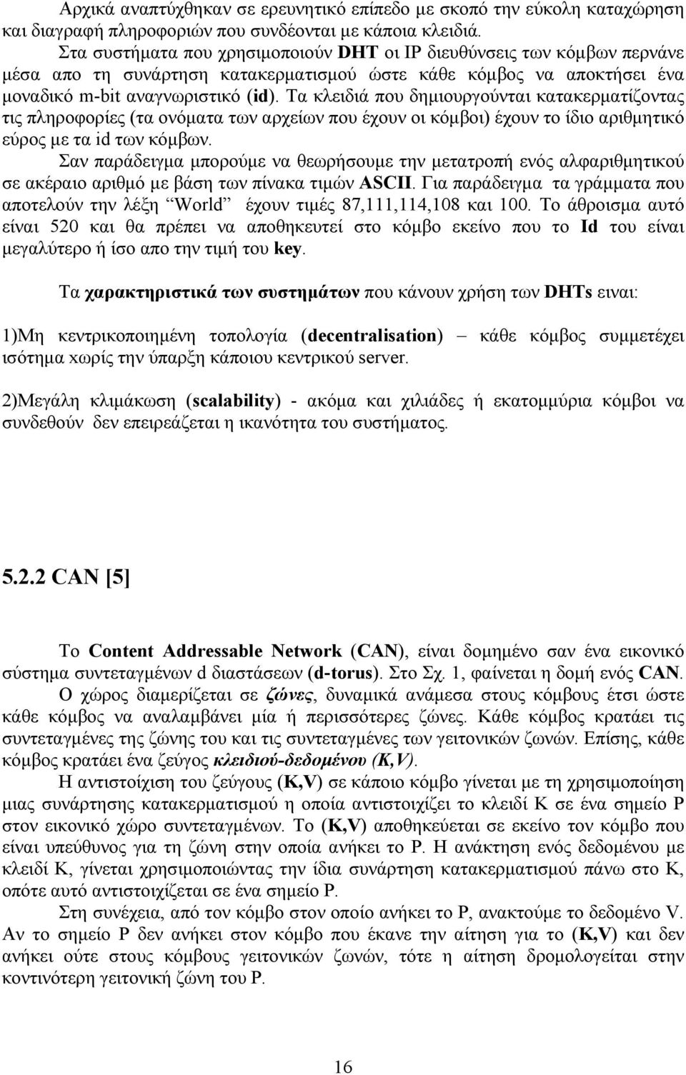 Τα κλειδιά που δημιουργούνται κατακερματίζοντας τις πληροφορίες (τα ονόματα των αρχείων που έχουν οι κόμβοι) έχουν το ίδιο αριθμητικό εύρος με τα id των κόμβων.