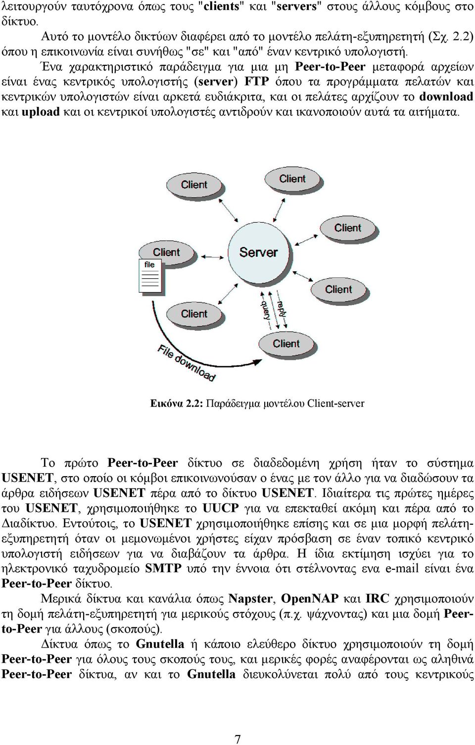 Ένα χαρακτηριστικό παράδειγμα για μια μη Peer-to-Peer μεταφορά αρχείων είναι ένας κεντρικός υπολογιστής (server) FTP όπου τα προγράμματα πελατών και κεντρικών υπολογιστών είναι αρκετά ευδιάκριτα, και