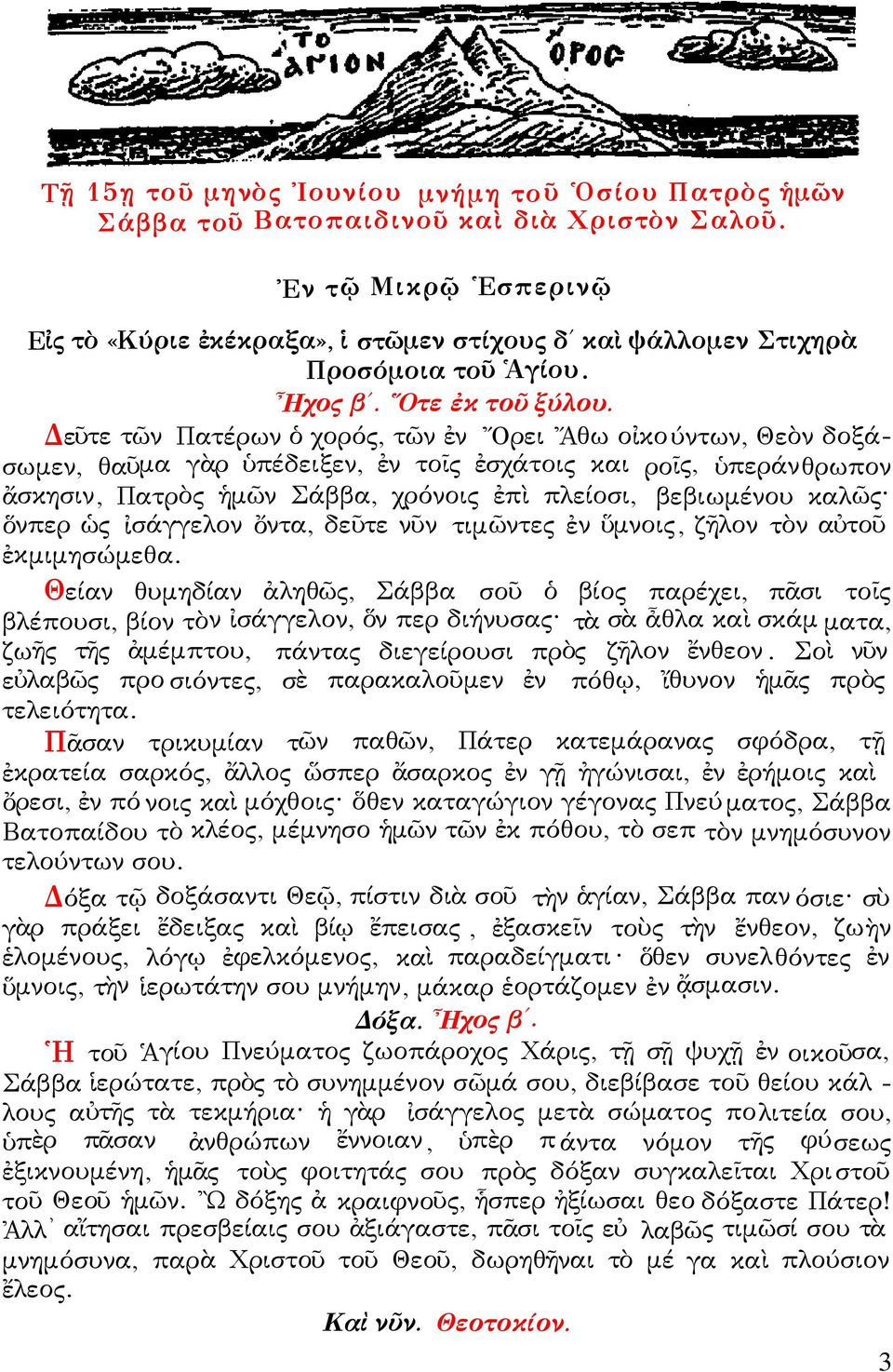 Δεῦτε τῶν Πατέρων ὁ χορός, τῶν ἐν Ὄρει Ἄθω οἰκούντων, Θεὸν δοξάσωμεν, θαῦμα γὰρ ὑπέδειξεν, ἐν τοῖς ἐσχάτοις και ροῖς, ὑπεράνθρωπον ἄσκησιν, Πατρὸς ἡμῶν Σάββα, χρόνοις ἐπὶ πλείοσι, βεβιωμένου καλῶς