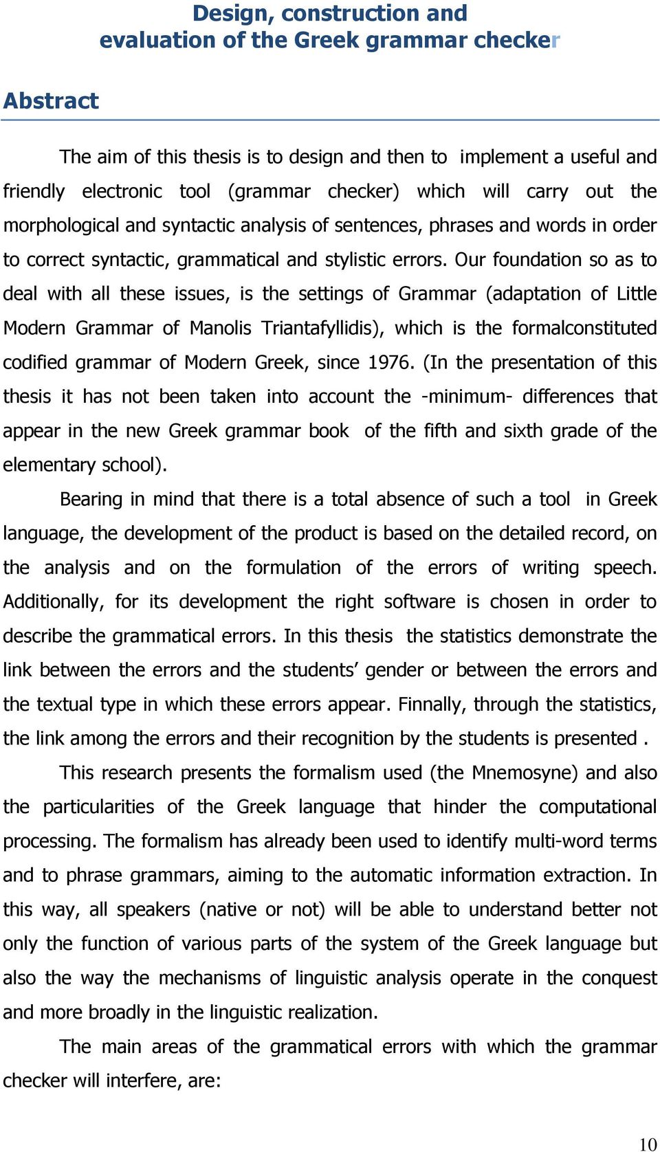 Our foundation so as to deal with all these issues, is the settings of Grammar (adaptation of Little Modern Grammar of Manolis Triantafyllidis), which is the formalconstituted codified grammar of