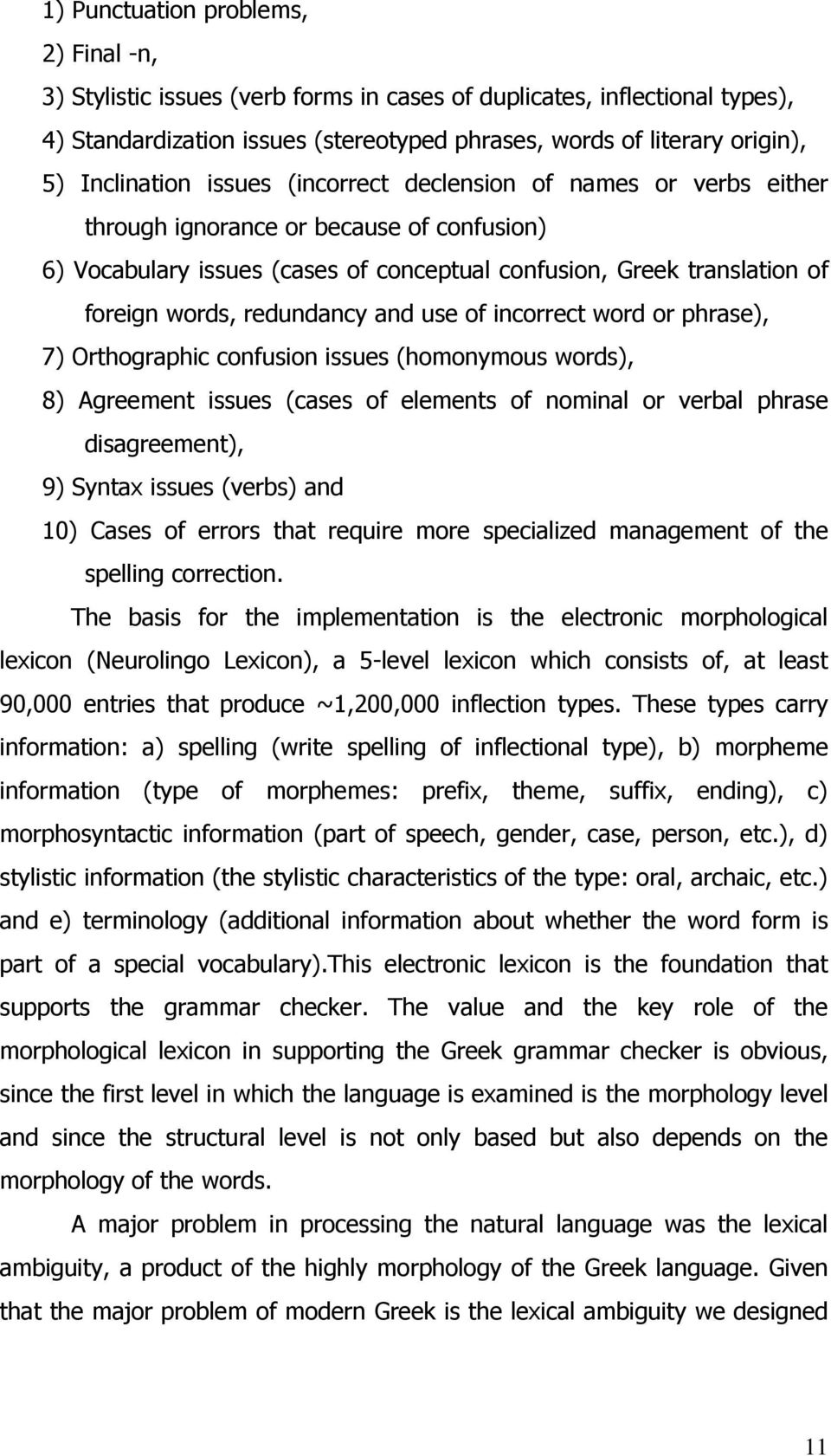 redundancy and use of incorrect word or phrase), 7) Orthographic confusion issues (homonymous words), 8) Agreement issues (cases of elements of nominal or verbal phrase disagreement), 9) Syntax