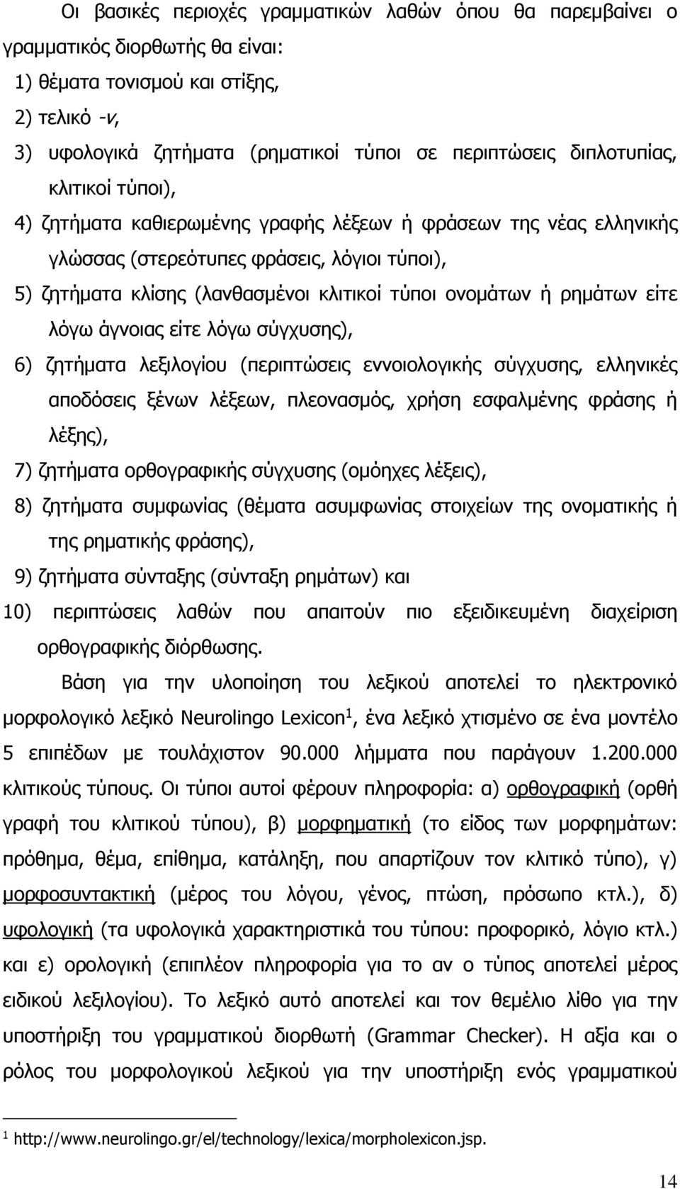 ή ρημάτων είτε λόγω άγνοιας είτε λόγω σύγχυσης), 6) ζητήματα λεξιλογίου (περιπτώσεις εννοιολογικής σύγχυσης, ελληνικές αποδόσεις ξένων λέξεων, πλεονασμός, χρήση εσφαλμένης φράσης ή λέξης), 7)