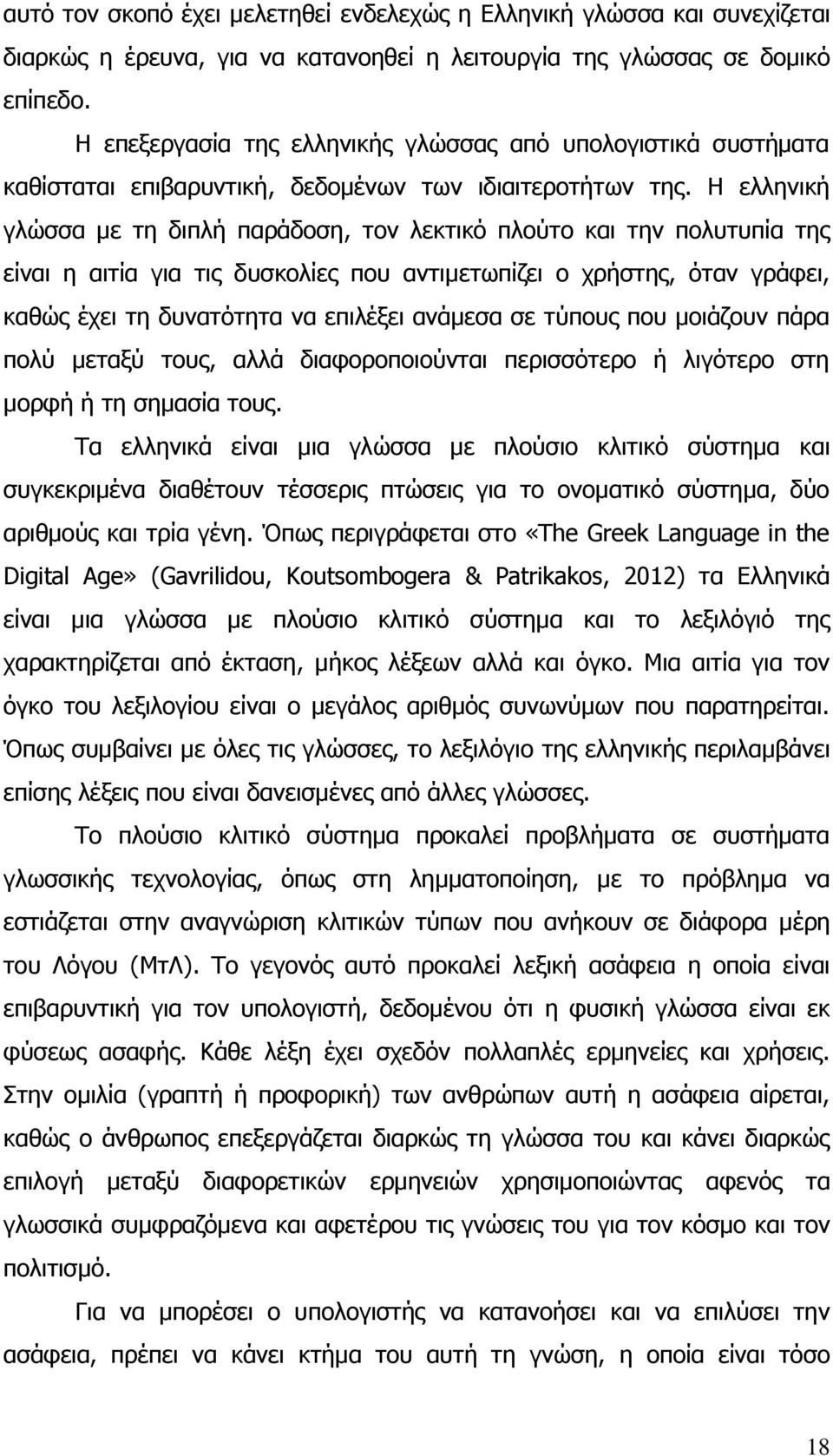 Η ελληνική γλώσσα με τη διπλή παράδοση, τον λεκτικό πλούτο και την πολυτυπία της είναι η αιτία για τις δυσκολίες που αντιμετωπίζει ο χρήστης, όταν γράφει, καθώς έχει τη δυνατότητα να επιλέξει ανάμεσα